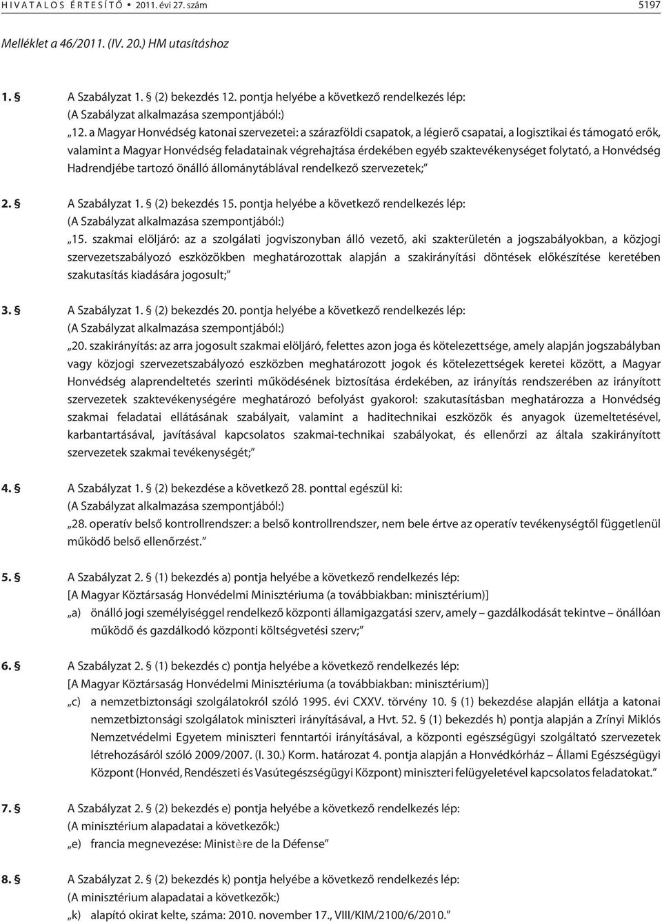 a Magyar Honvédség katonai szervezetei: a szárazföldi csapatok, a légierõ csapatai, a logisztikai és támogató erõk, valamint a Magyar Honvédség feladatainak végrehajtása érdekében egyéb