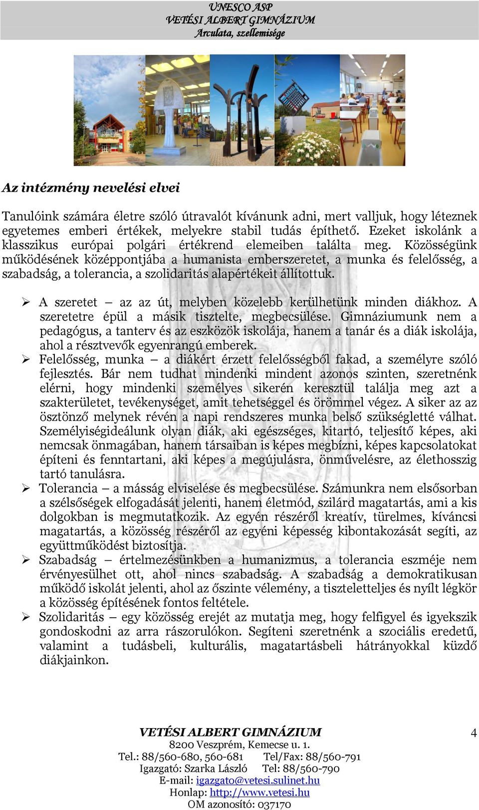 Közösségünk működésének középpontjába a humanista emberszeretet, a munka és felelősség, a szabadság, a tolerancia, a szolidaritás alapértékeit állítottuk.