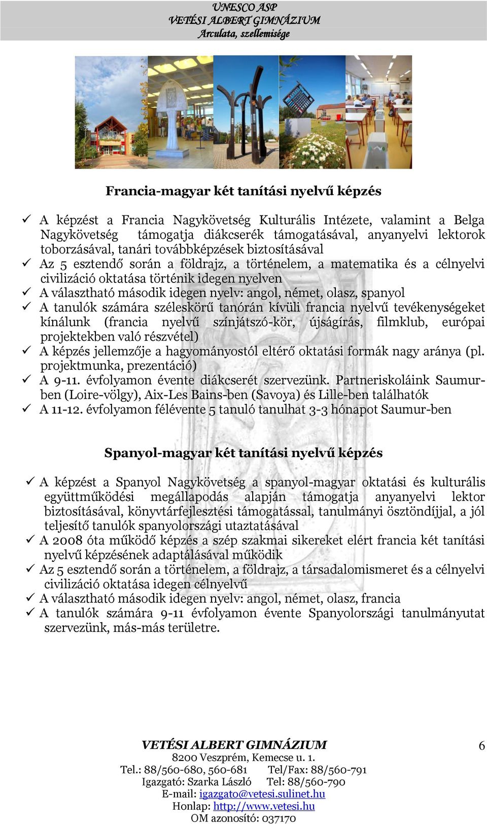 német, olasz, spanyol A tanulók számára széleskörű tanórán kívüli francia nyelvű tevékenységeket kínálunk (francia nyelvű színjátszó-kör, újságírás, filmklub, európai projektekben való részvétel) A