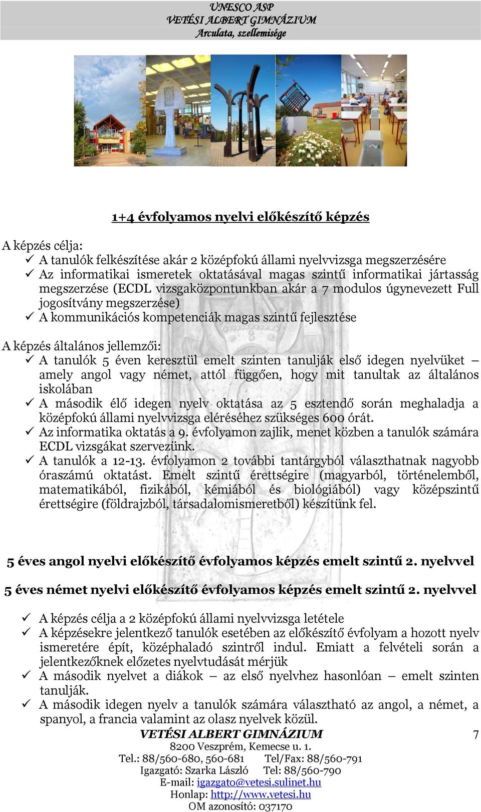 tanulók 5 éven keresztül emelt szinten tanulják első idegen nyelvüket amely angol vagy német, attól függően, hogy mit tanultak az általános iskolában A második élő idegen nyelv oktatása az 5 esztendő