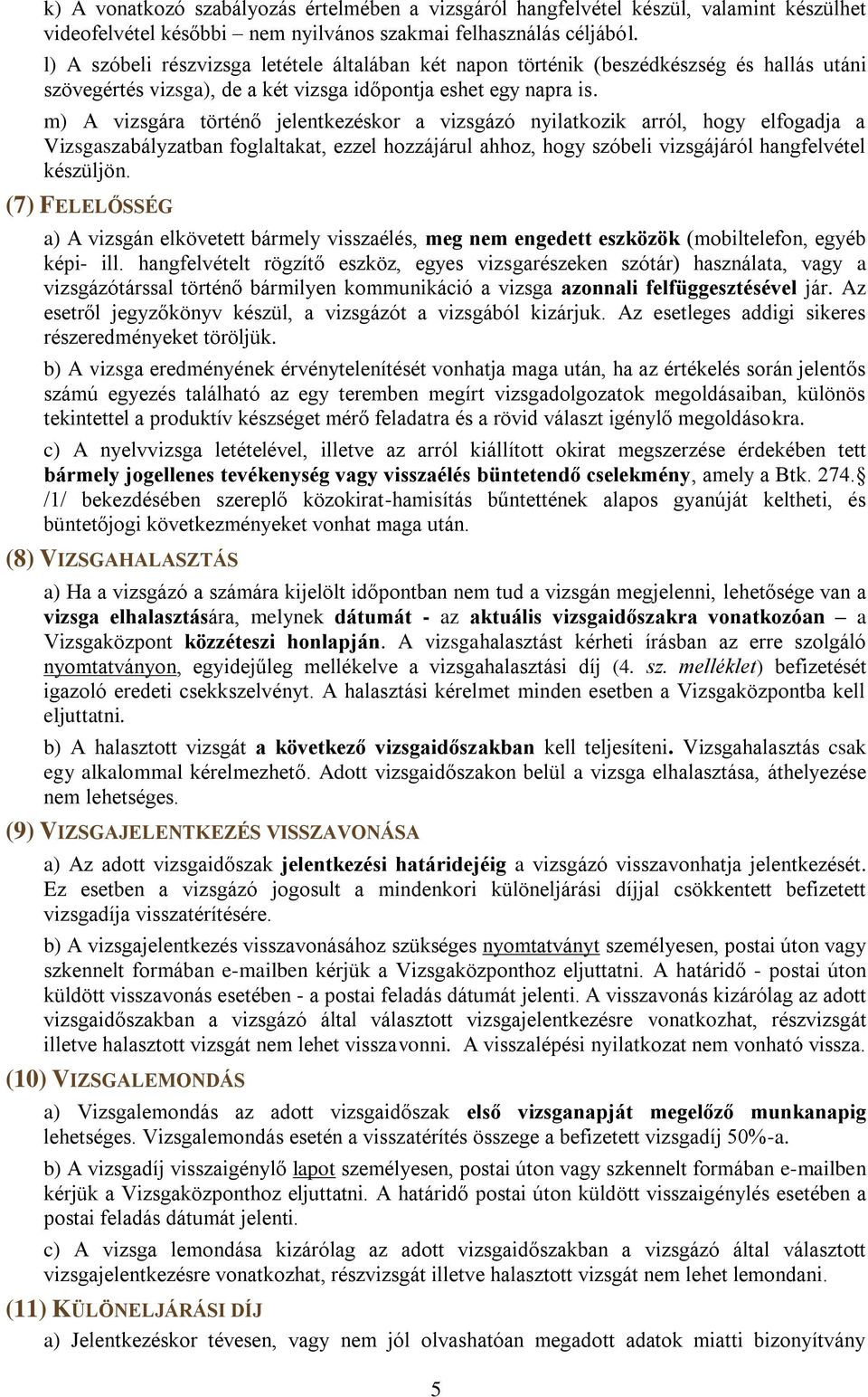 m) A vizsgára történő jelentkezéskor a vizsgázó nyilatkozik arról, hogy elfogadja a Vizsgaszabályzatban foglaltakat, ezzel hozzájárul ahhoz, hogy szóbeli vizsgájáról hangfelvétel készüljön.