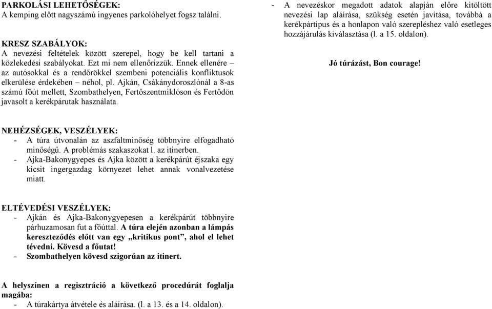 Ajkán, Csákánydoroszlónál a 8-as számú főút mellett, Szombathelyen, Fertőszentmiklóson és Fertődön javasolt a kerékpárutak használata.