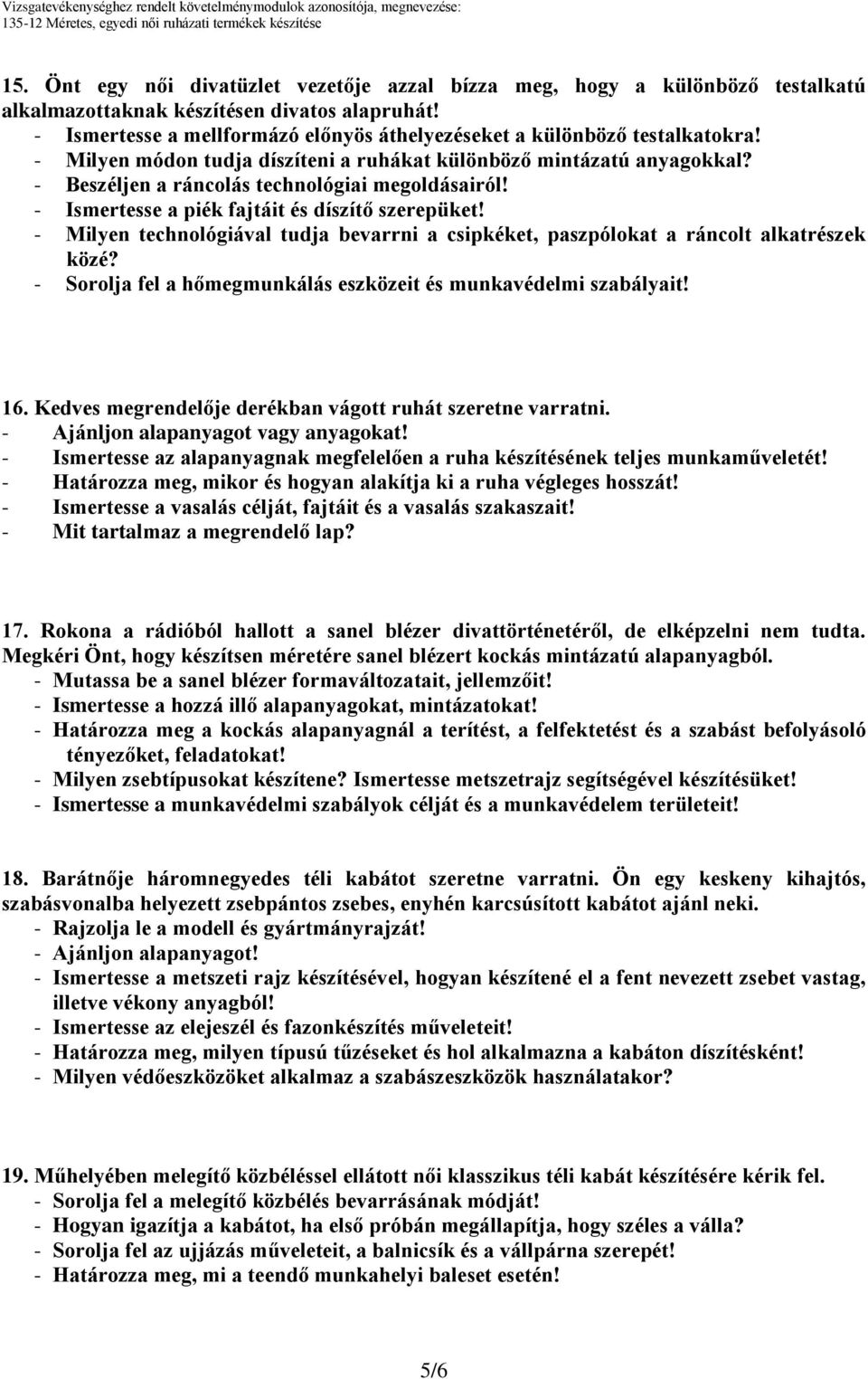 - Ismertesse a piék fajtáit és díszítő szerepüket! - Milyen technológiával tudja bevarrni a csipkéket, paszpólokat a ráncolt alkatrészek közé?