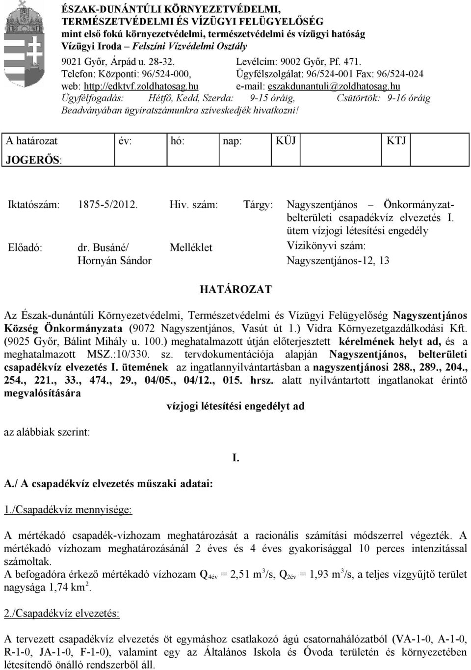 hu Ügyfélfogadás: Hétfő, Kedd, Szerda: 9-15 óráig, Csütörtök: 9-16 óráig Beadványában ügyiratszámunkra szíveskedjék hivatkozni! A határozat JOGERŐS: év: hó: nap: KÜJ KTJ Iktatószám: 1875-5/2012. Hiv.