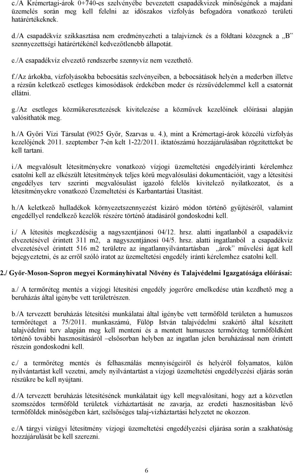 f./az árkokba, vízfolyásokba bebocsátás szelvényeiben, a bebocsátások helyén a mederben illetve a rézsűn keletkező esetleges kimosódások érdekében meder és rézsűvédelemmel kell a csatornát ellátni. g.