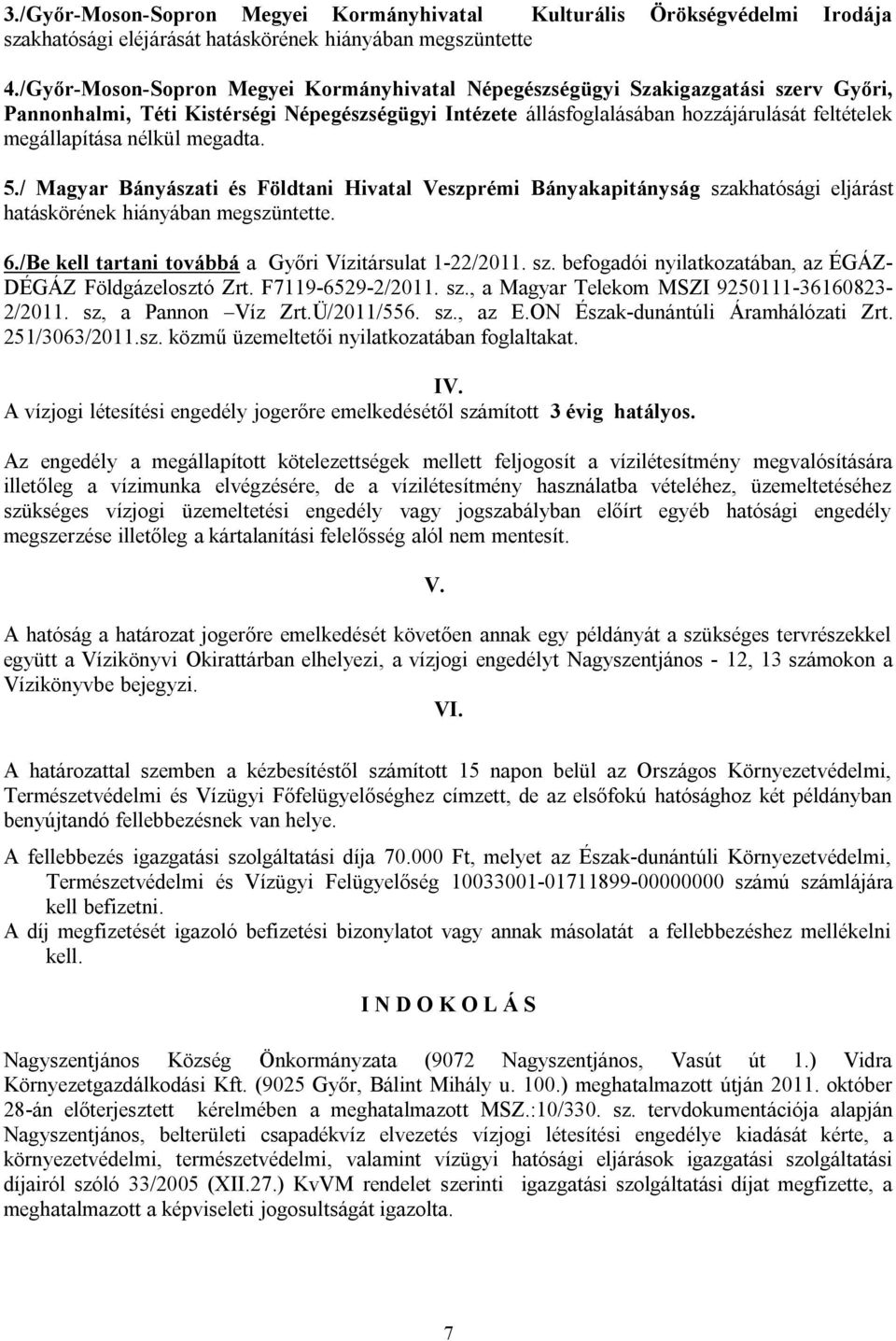 nélkül megadta. 5./ Magyar Bányászati és Földtani Hivatal Veszprémi Bányakapitányság szakhatósági eljárást hatáskörének hiányában megszüntette. 6.