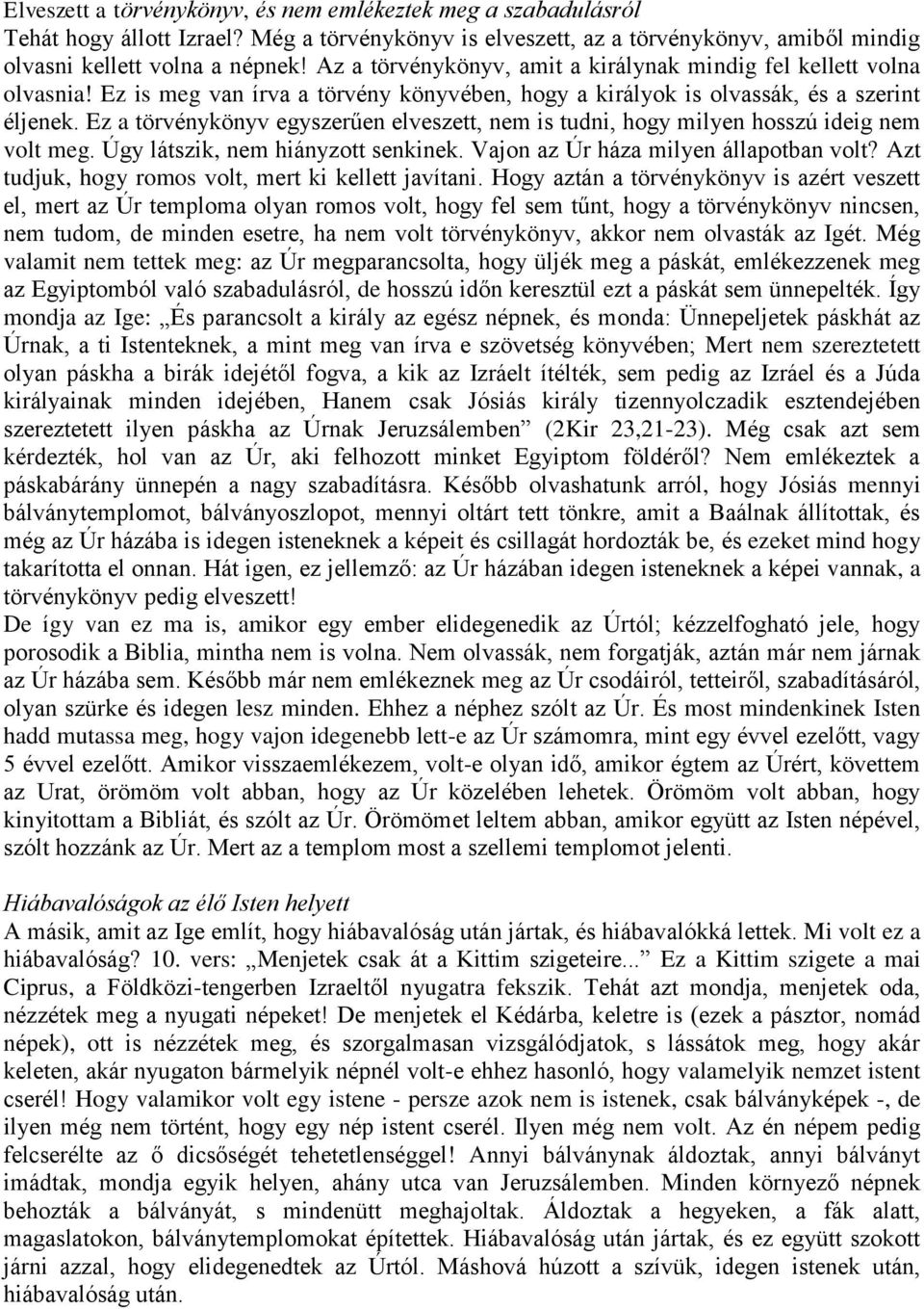 Ez a törvénykönyv egyszerűen elveszett, nem is tudni, hogy milyen hosszú ideig nem volt meg. Úgy látszik, nem hiányzott senkinek. Vajon az Úr háza milyen állapotban volt?