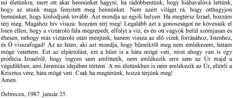 Legalább azt a gonoszságot ne kövessük el Isten ellen, hogy a víztároló fala megrepedt, elfolyt a víz, és én ott vagyok belül szomjasan és éhesen, nehogy más víztároló után menjünk, hanem vissza az