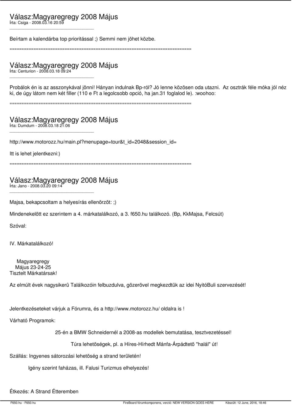 motorozz.hu/main.pl?menupage=tour&t_id=2048&session_id= Itt is lehet jelentkezni:) Írta: Jano - 2008.03.20 09:14 Majsa, bekapcsoltam a helyesírás ellenõrzõt: ;) Mindenekelõtt ez szerintem a 4.