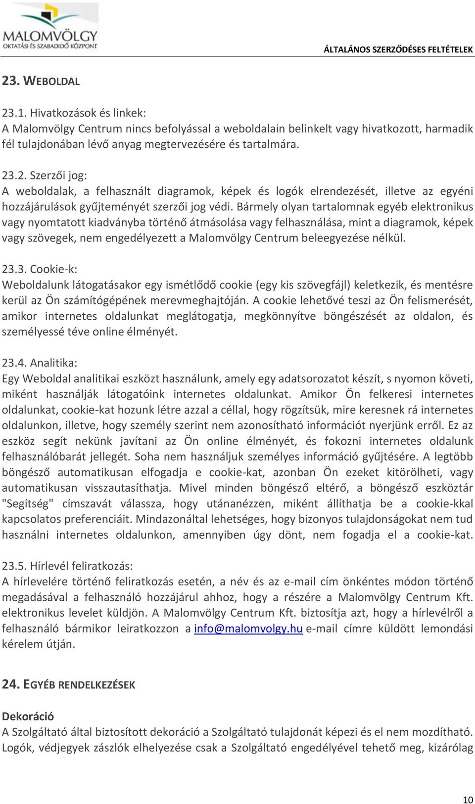 beleegyezése nélkül. 23.3. Cookie-k: Weboldalunk látogatásakor egy ismétlődő cookie (egy kis szövegfájl) keletkezik, és mentésre kerül az Ön számítógépének merevmeghajtóján.