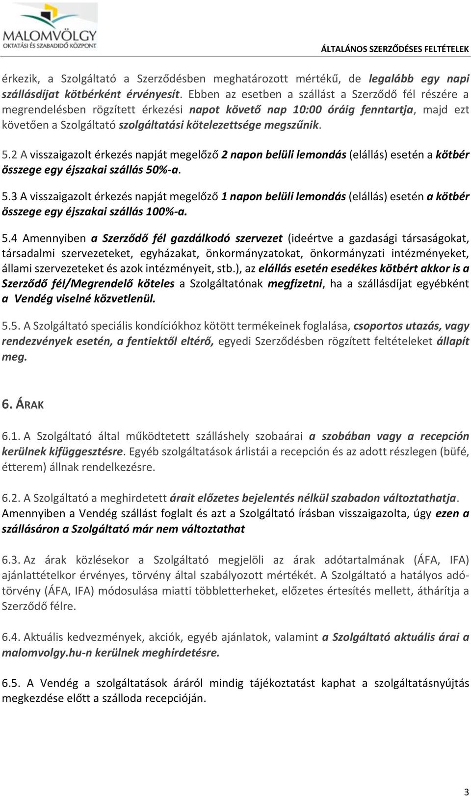 5.2 A visszaigazolt érkezés napját megelőző 2 napon belüli lemondás (elállás) esetén a kötbér összege egy éjszakai szállás 50