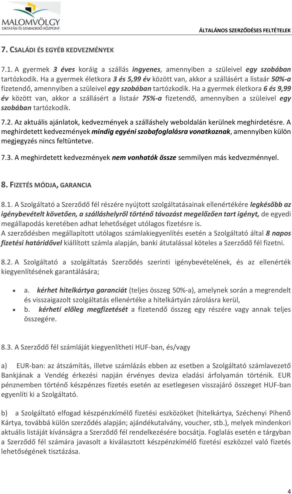 Ha a gyermek életkora 6 és 9,99 év között van, akkor a szállásért a listaár 75%-a fizetendő, amennyiben a szüleivel egy szobában tartózkodik. 7.2.