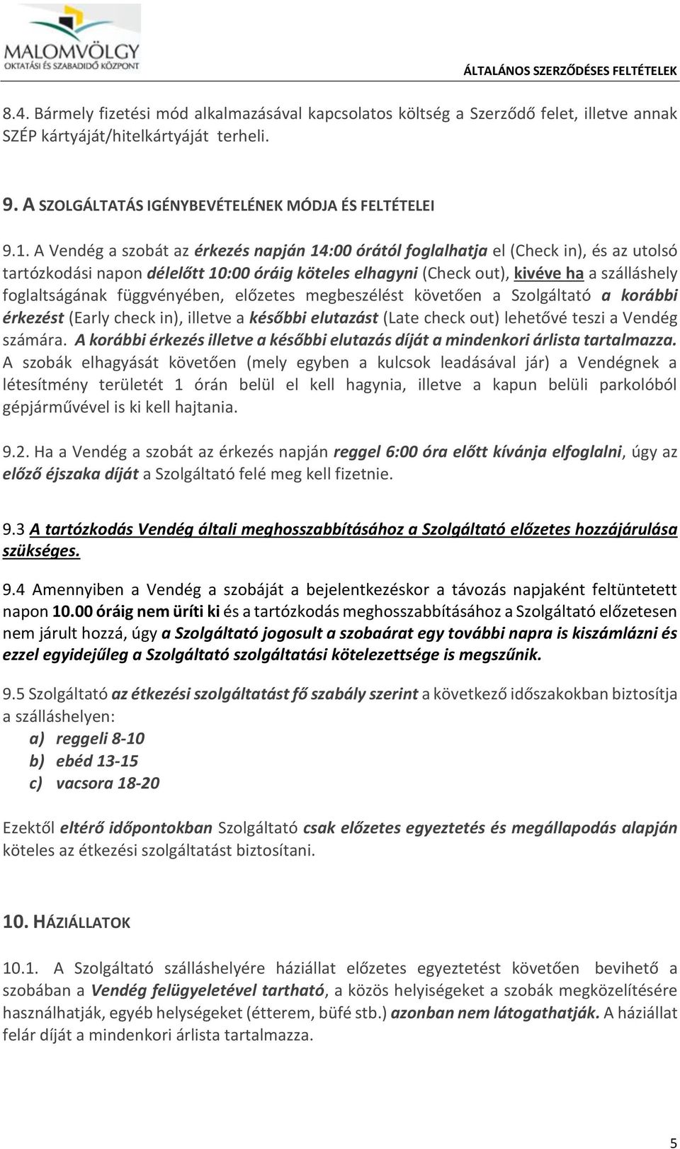 függvényében, előzetes megbeszélést követően a Szolgáltató a korábbi érkezést (Early check in), illetve a későbbi elutazást (Late check out) lehetővé teszi a Vendég számára.