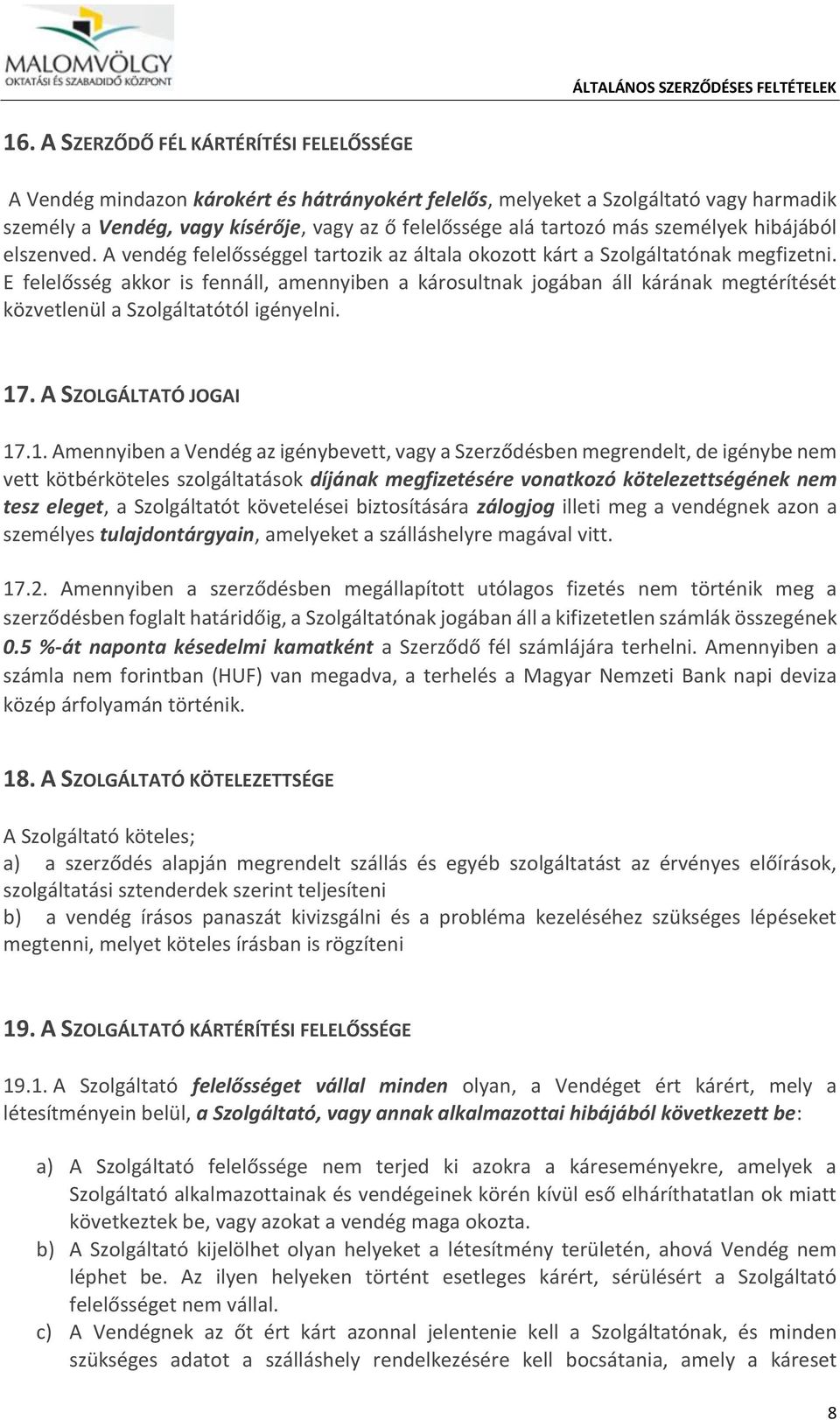 E felelősség akkor is fennáll, amennyiben a károsultnak jogában áll kárának megtérítését közvetlenül a Szolgáltatótól igényelni. 17