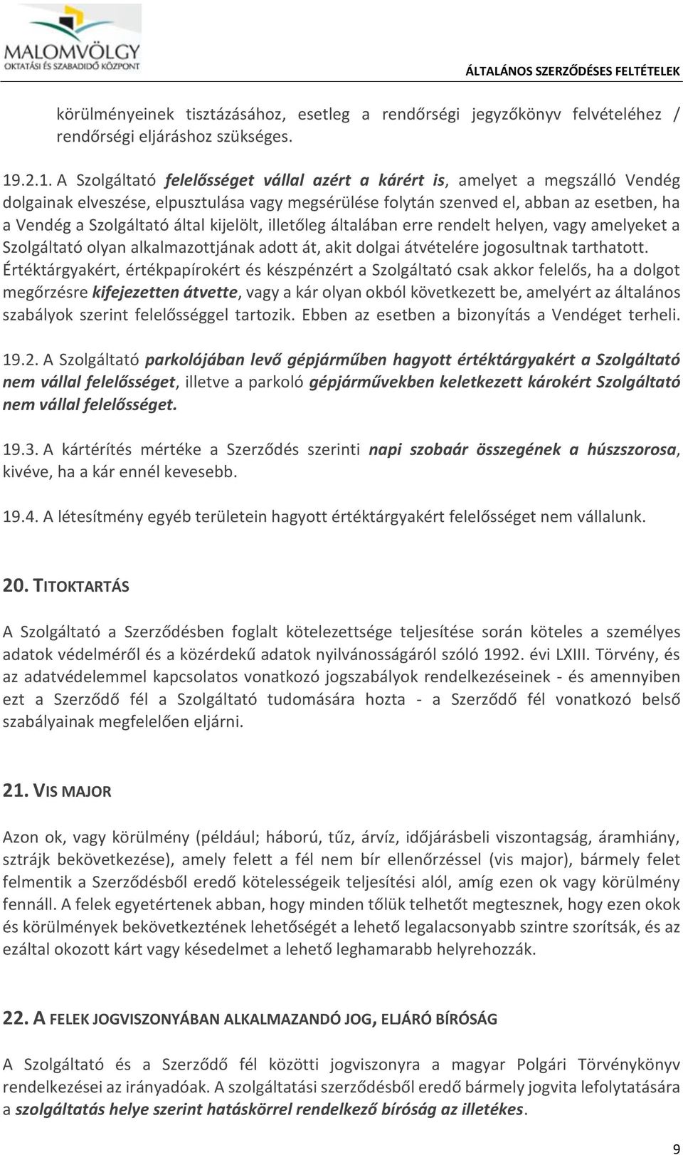 Szolgáltató által kijelölt, illetőleg általában erre rendelt helyen, vagy amelyeket a Szolgáltató olyan alkalmazottjának adott át, akit dolgai átvételére jogosultnak tarthatott.