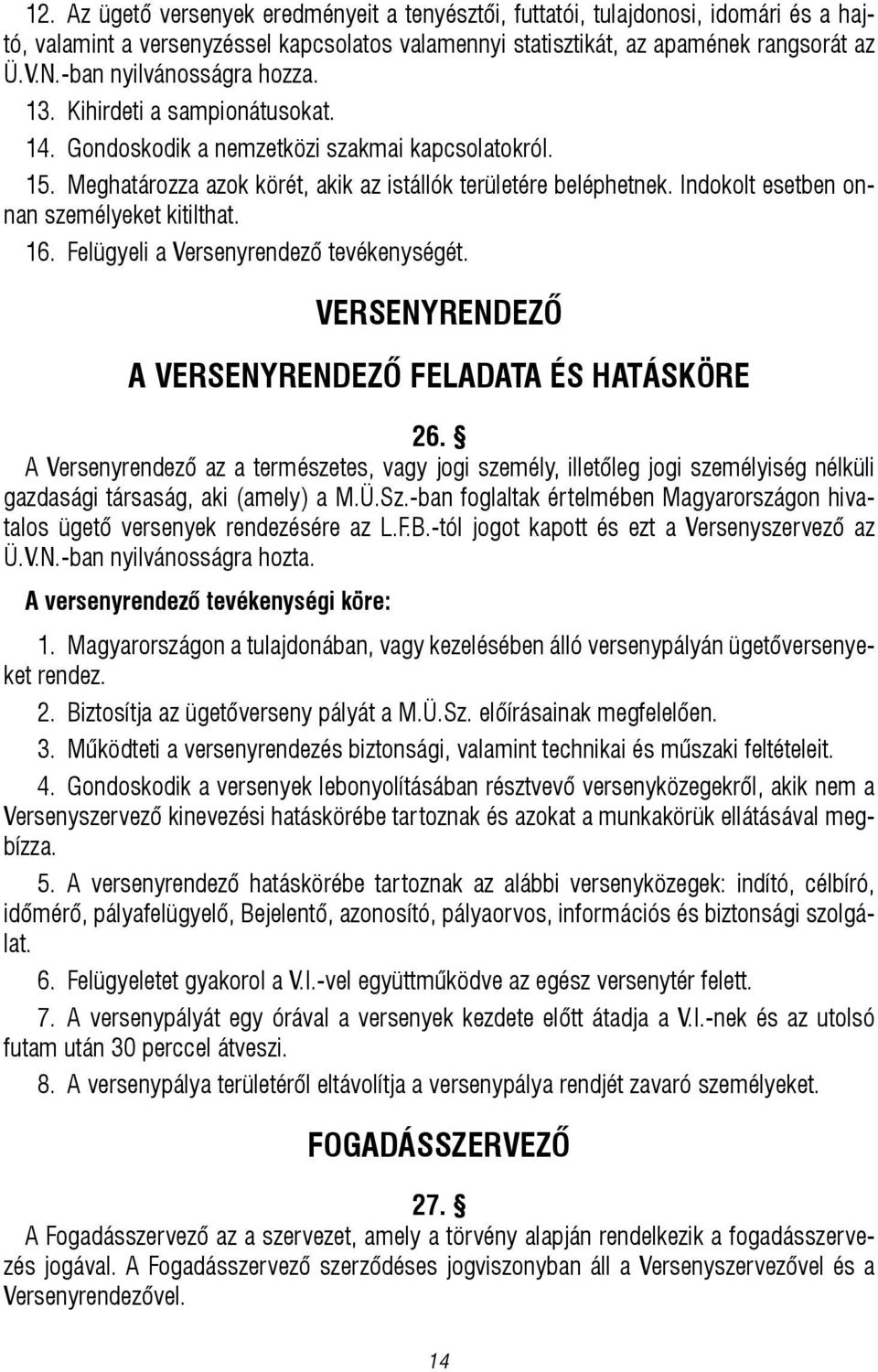 Indokolt esetben onnan személyeket kitilthat. 16. Felügyeli a Versenyrendező tevékenységét. VERSENYRENDEZŐ A VERSENYRENDEZŐ FELADATA ÉS HATÁSKÖRE 26.