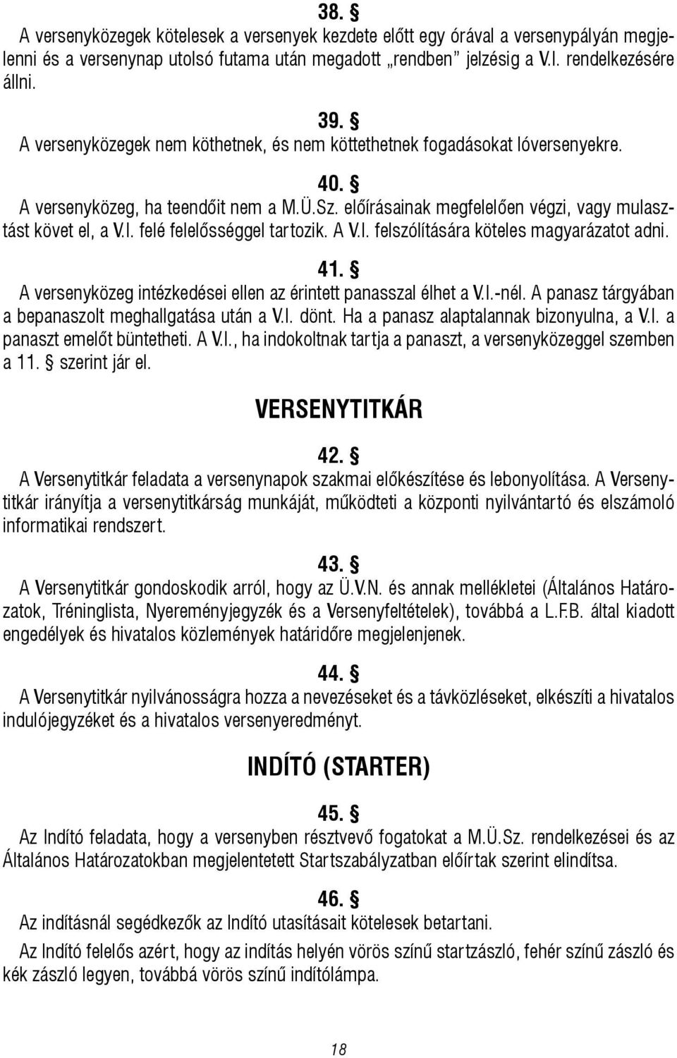 felé felelősséggel tartozik. A V.I. felszólítására köteles magyarázatot adni. 41. A versenyközeg intézkedései ellen az érintett panasszal élhet a V.I.-nél.