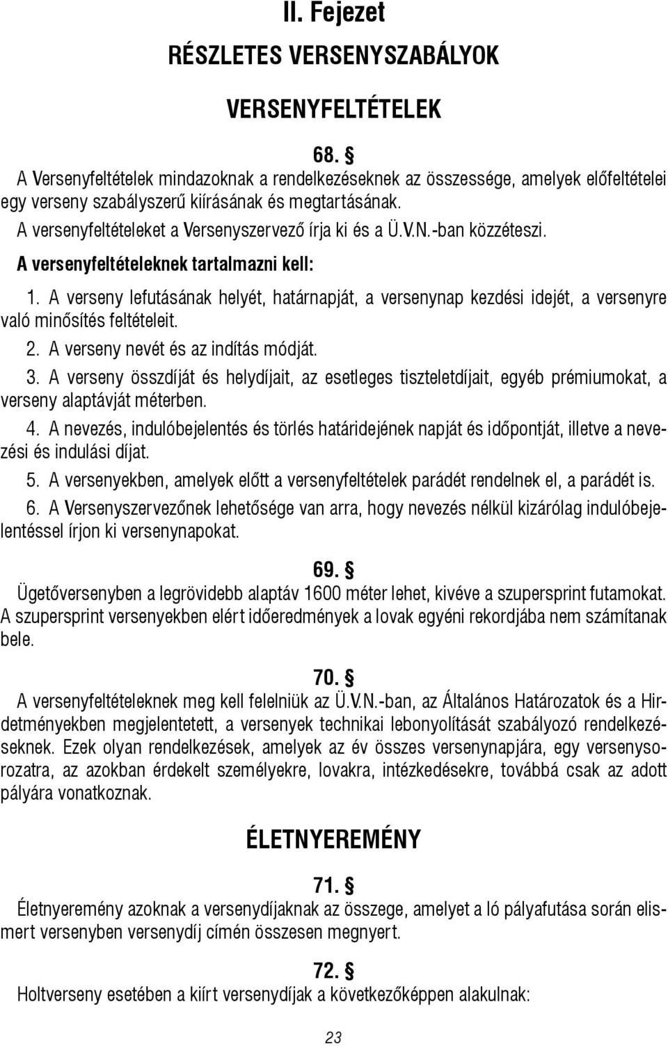 -ban közzéteszi. A versenyfeltételeknek tartalmazni kell: 1. A verseny lefutásának helyét, határnapját, a versenynap kezdési idejét, a versenyre való minősítés feltételeit. 2.