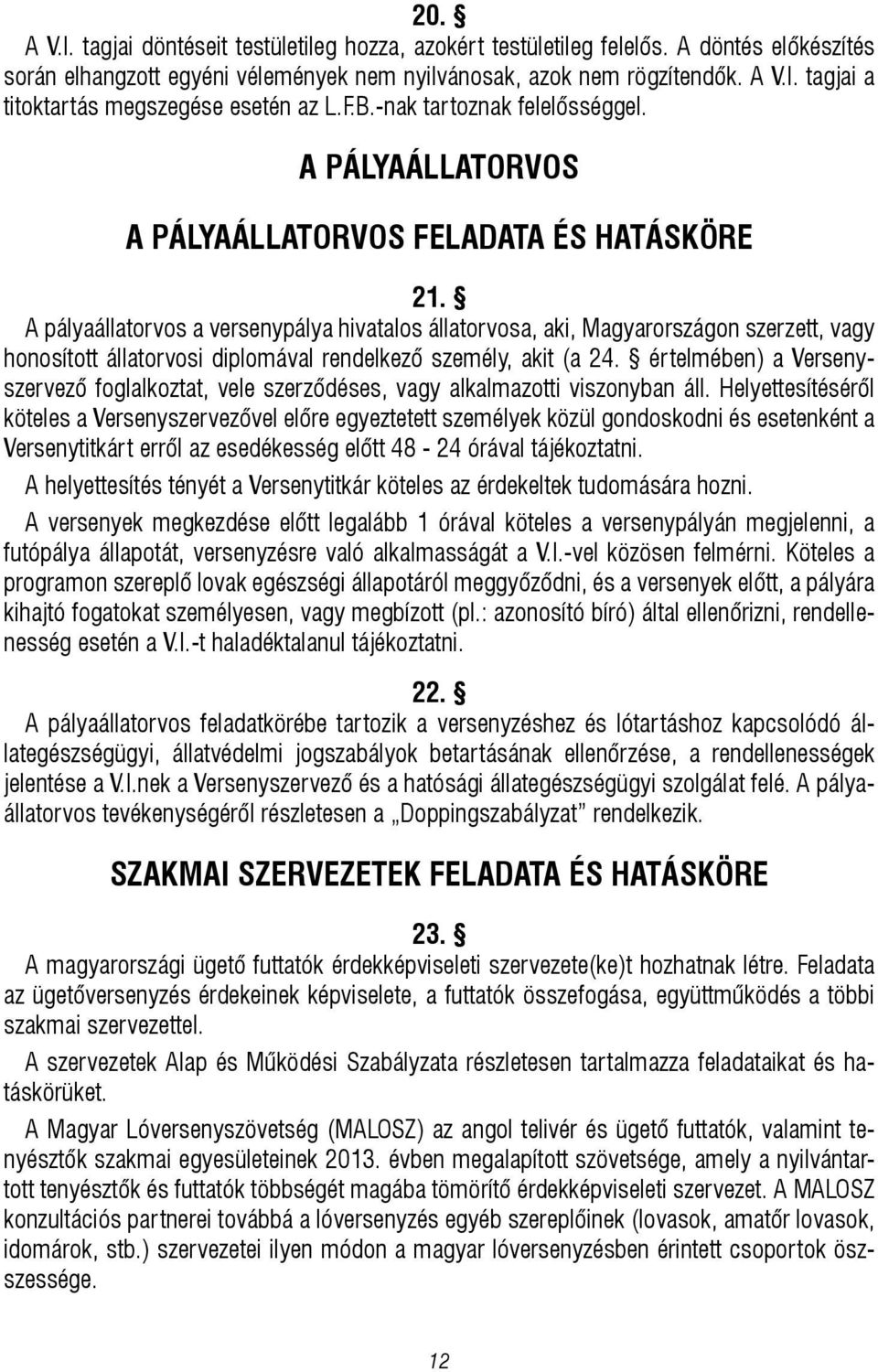 A pályaállatorvos a versenypálya hivatalos állatorvosa, aki, Magyarországon szerzett, vagy honosított állatorvosi diplomával rendelkező személy, akit (a 24.