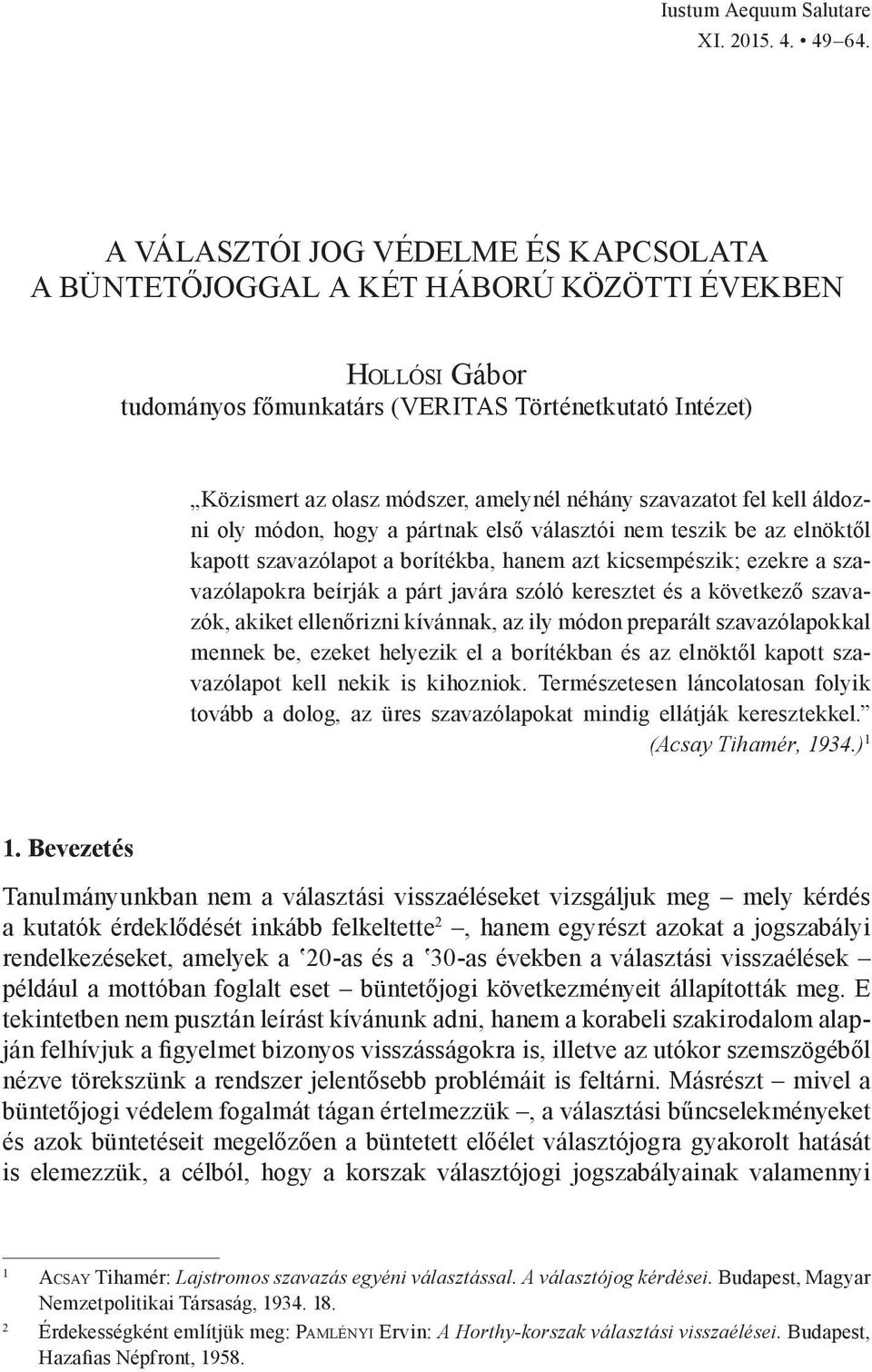 kell áldozni oly módon, hogy a pártnak első választói nem teszik be az elnöktől kapott szavazólapot a borítékba, hanem azt kicsempészik; ezekre a szavazólapokra beírják a párt javára szóló keresztet