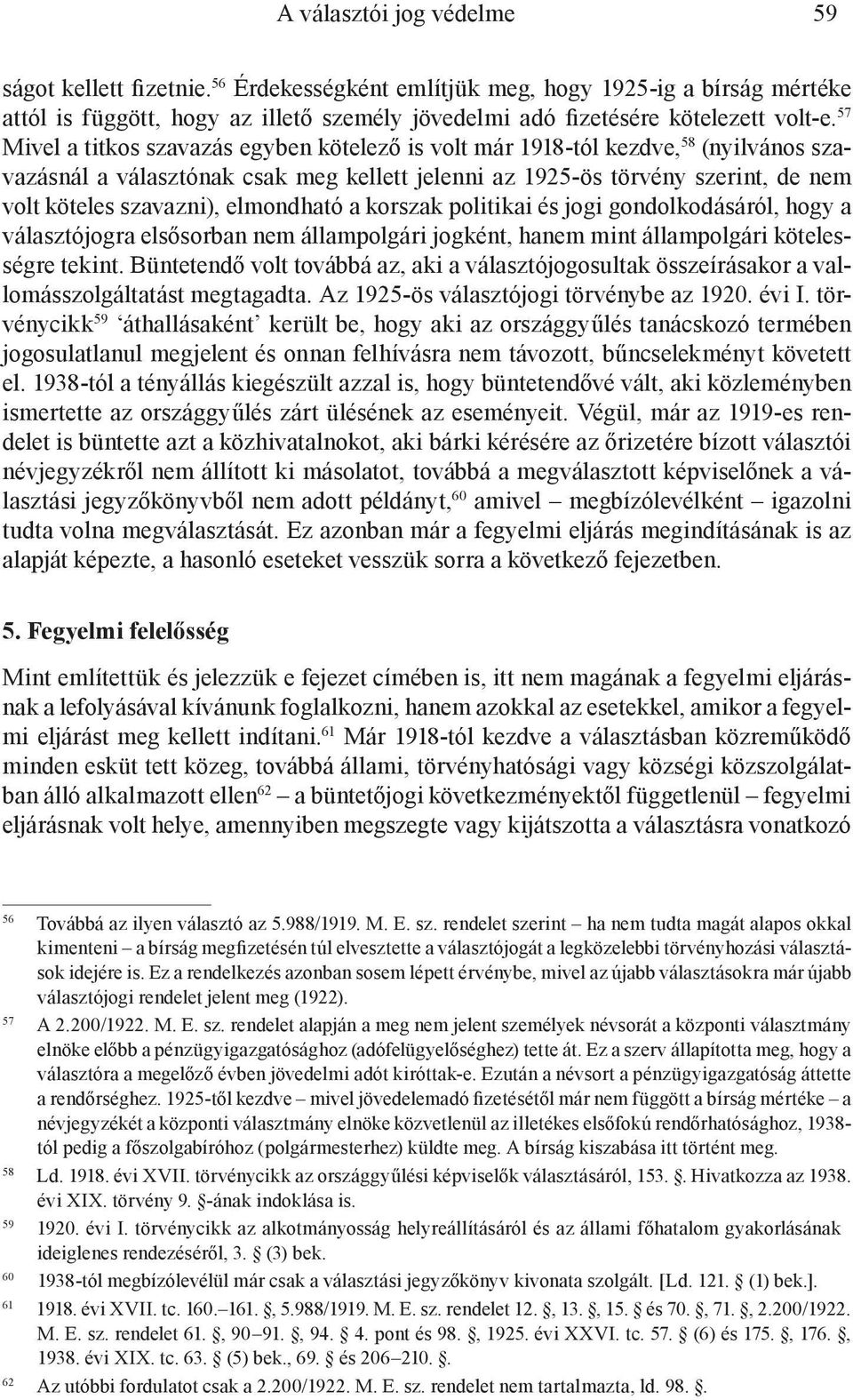 elmondható a korszak politikai és jogi gondolkodásáról, hogy a választójogra elsősorban nem állampolgári jogként, hanem mint állampolgári kötelességre tekint.