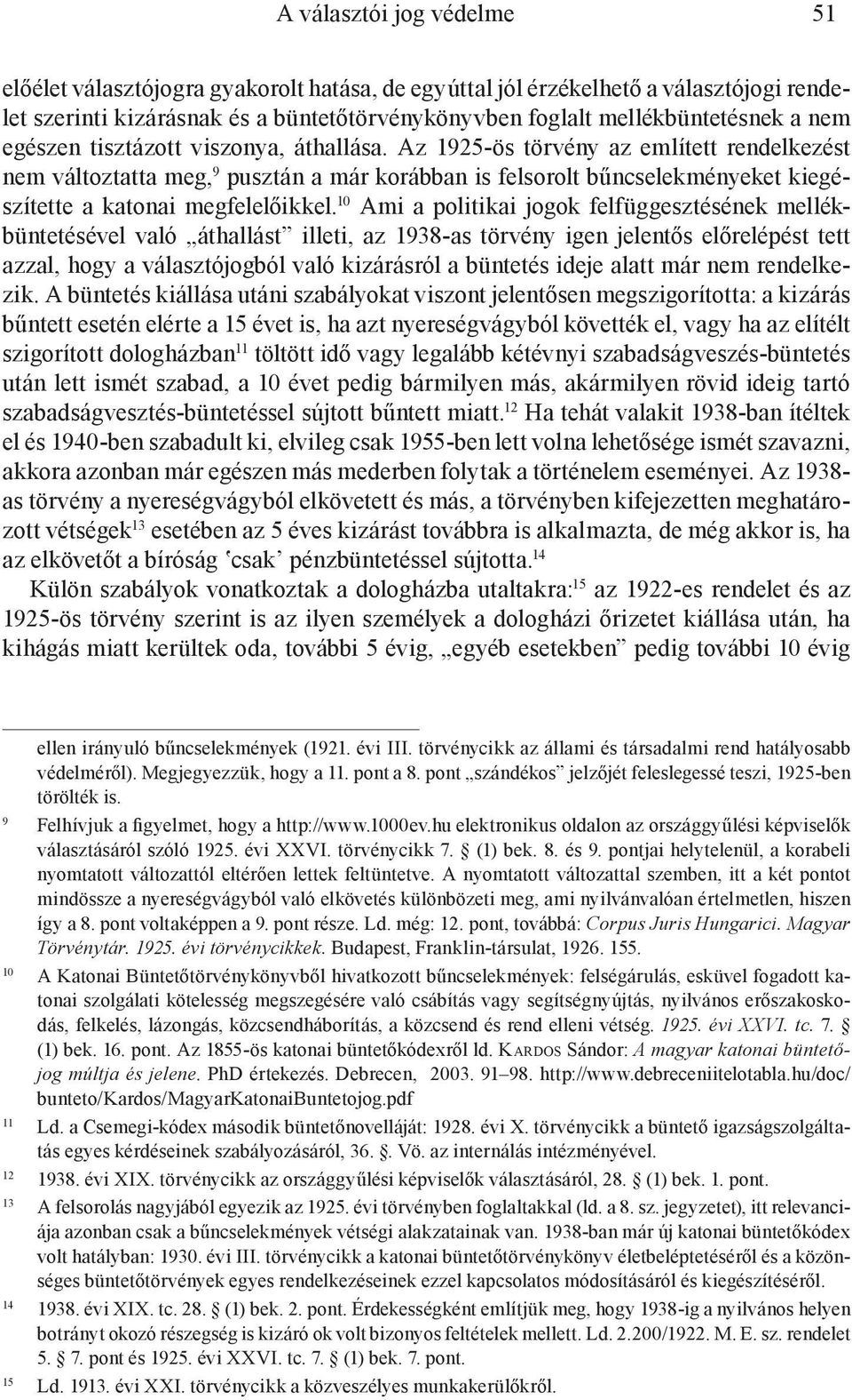 10 Ami a politikai jogok felfüggesztésének mellékbüntetésével való áthallást illeti, az 1938-as törvény igen jelentős előrelépést tett azzal, hogy a választójogból való kizárásról a büntetés ideje