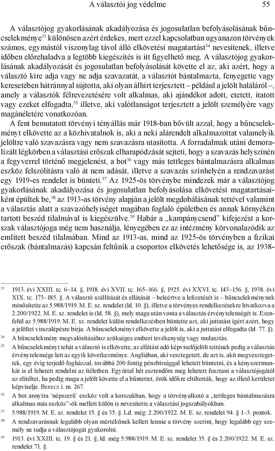 A választójog gyakorlásának akadályozását és jogosulatlan befolyásolását követte el az, aki azért, hogy a választó kire adja vagy ne adja szavazatát, a választót bántalmazta, fenyegette vagy