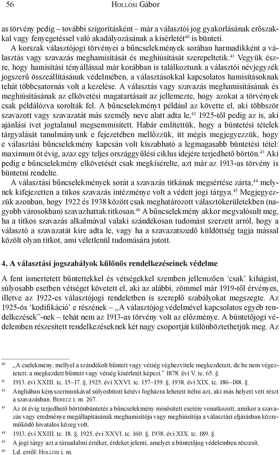 41 Vegyük észre, hogy hamisítási tényállással már korábban is találkoztunk a választói névjegyzék jogszerű összeállításának védelmében, a választásokkal kapcsolatos hamisításoknak tehát többcsatornás