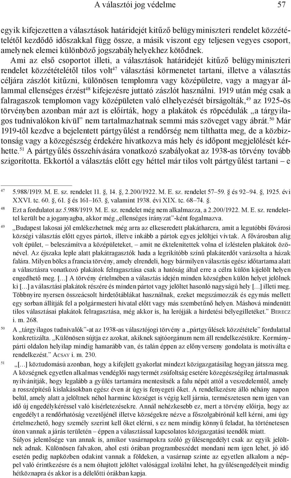 Ami az első csoportot illeti, a választások határidejét kitűző belügyminiszteri rendelet közzétételétől tilos volt 47 választási körmenetet tartani, illetve a választás céljára zászlót kitűzni,