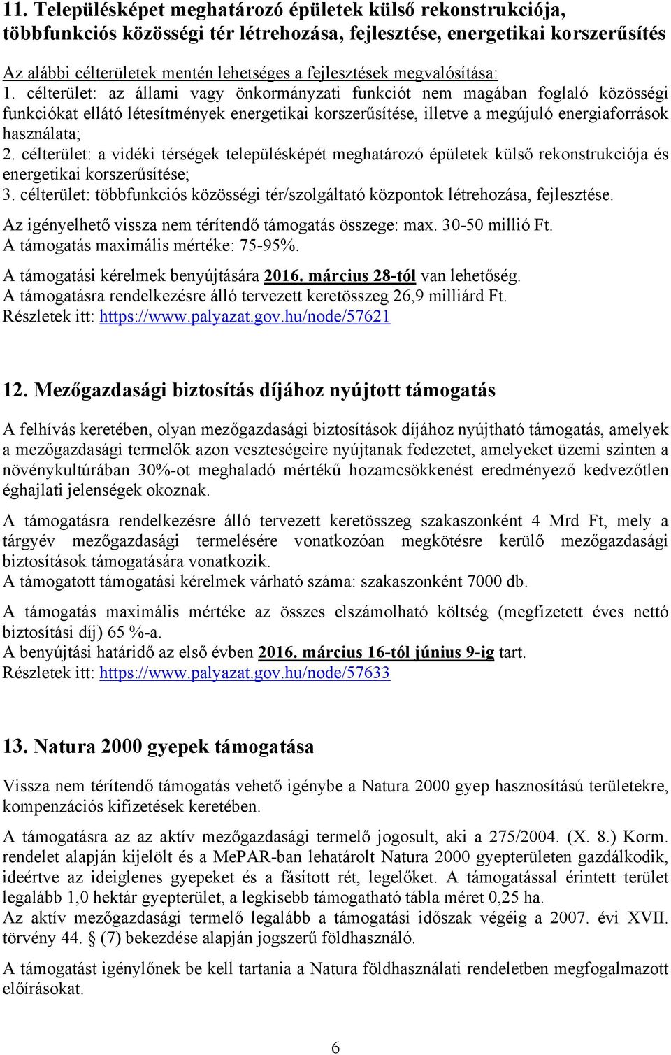 célterület: az állami vagy önkormányzati funkciót nem magában foglaló közösségi funkciókat ellátó létesítmények energetikai korszerűsítése, illetve a megújuló energiaforrások használata; 2.