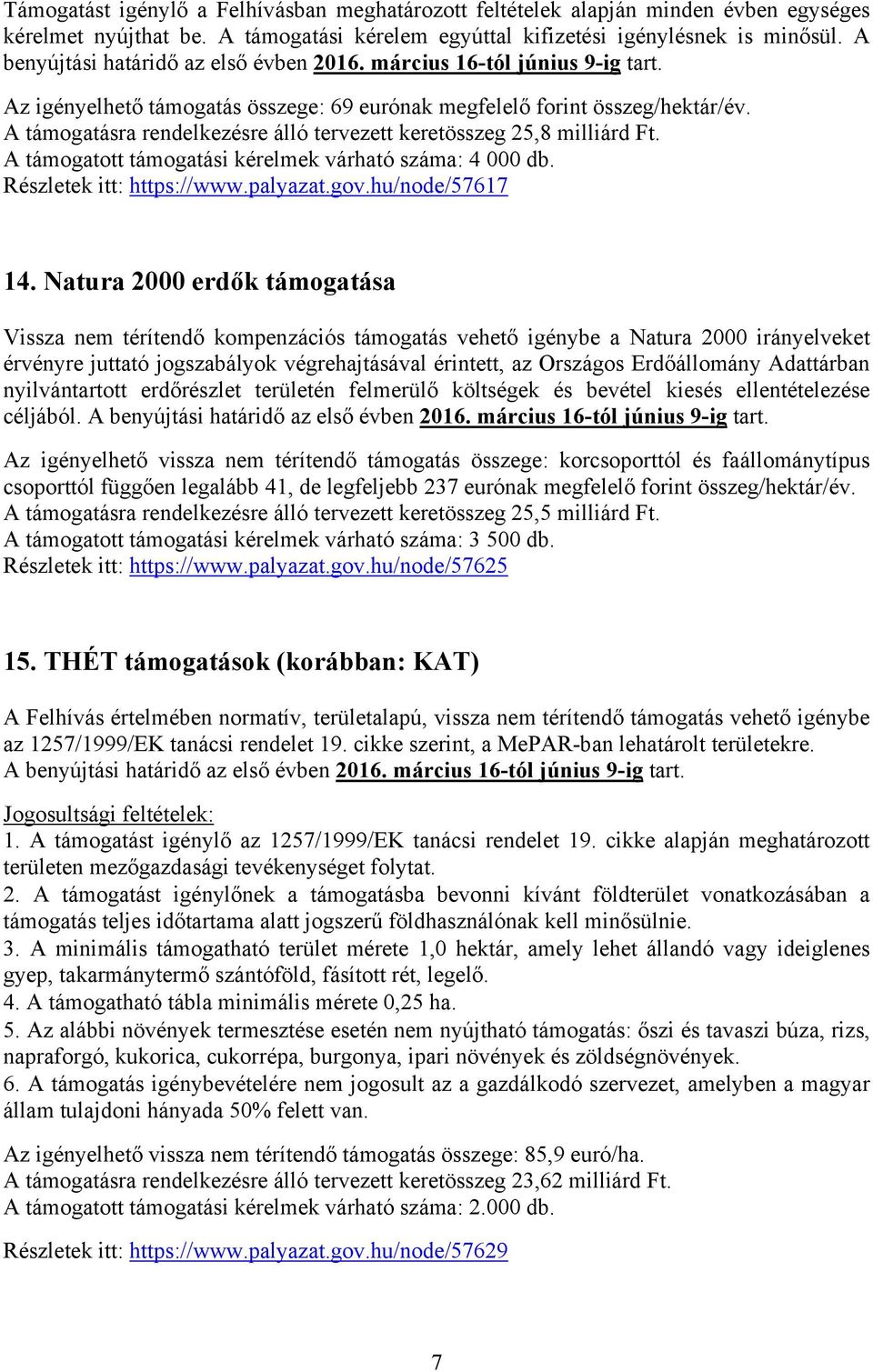 A támogatásra rendelkezésre álló tervezett keretösszeg 25,8 milliárd Ft. A támogatott támogatási kérelmek várható száma: 4 000 db. Részletek itt: https://www.palyazat.gov.hu/node/57617 14.