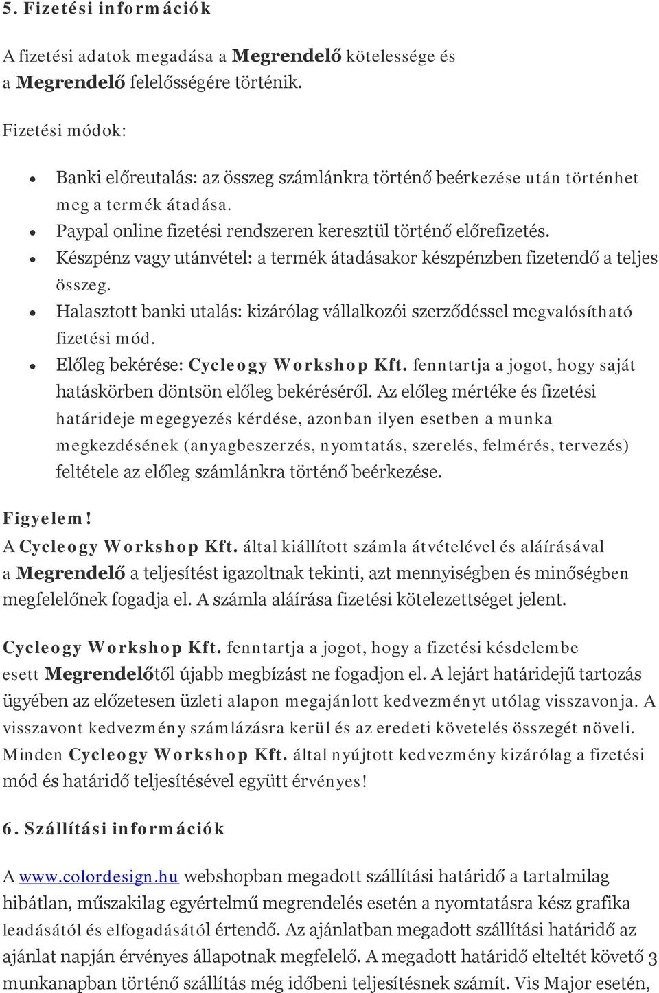 Készpénz vagy utánvétel: a termék átadásakor készpénzben fizetendő a teljes összeg. Halasztott banki utalás: kizárólag vállalkozói szerződéssel megvalósítható fizetési mód.