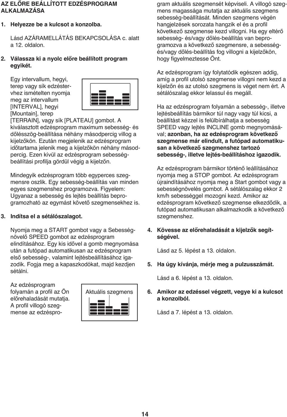 A kiválasztott edzésprogram maximum sebesség- és dőlésszög-beállítása néhány másodpercig villog a kijelzőkön. Ezután megjelenik az edzésprogram időtartama jelenik meg a kijelzőkön néhány másodpercig.