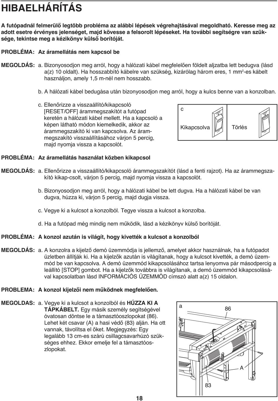 Bizonyosodjon meg arról, hogy a hálózati kábel megfelelően földelt aljzatba lett bedugva (lásd a(z) 10 oldalt).