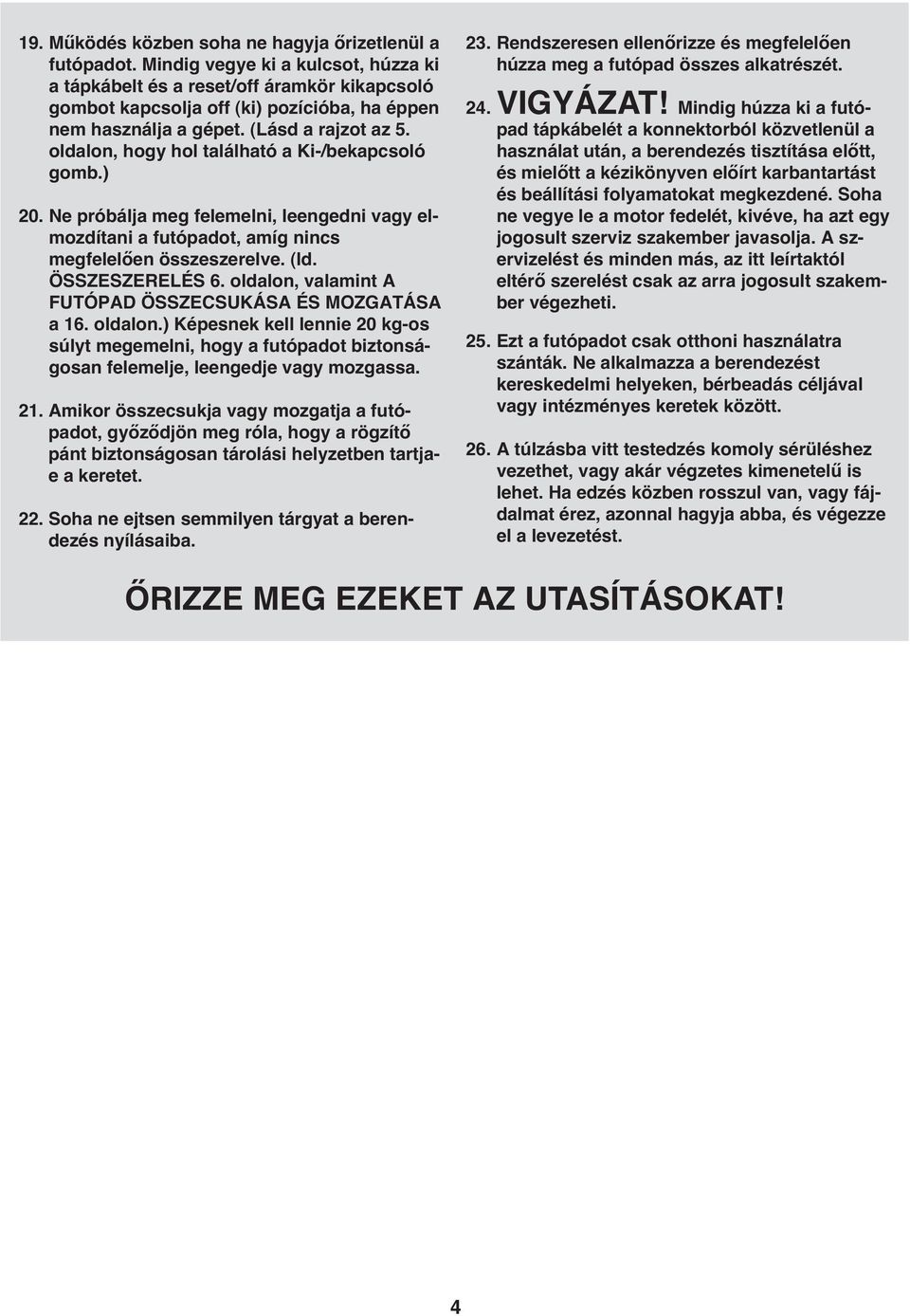 oldalon, hogy hol található a Ki-/bekapcsoló gomb.) 20. Ne próbálja meg felemelni, leengedni vagy elmozdítani a futópadot, amíg nincs megfelelően összeszerelve. (ld. ÖSSZESZERELÉS 6.