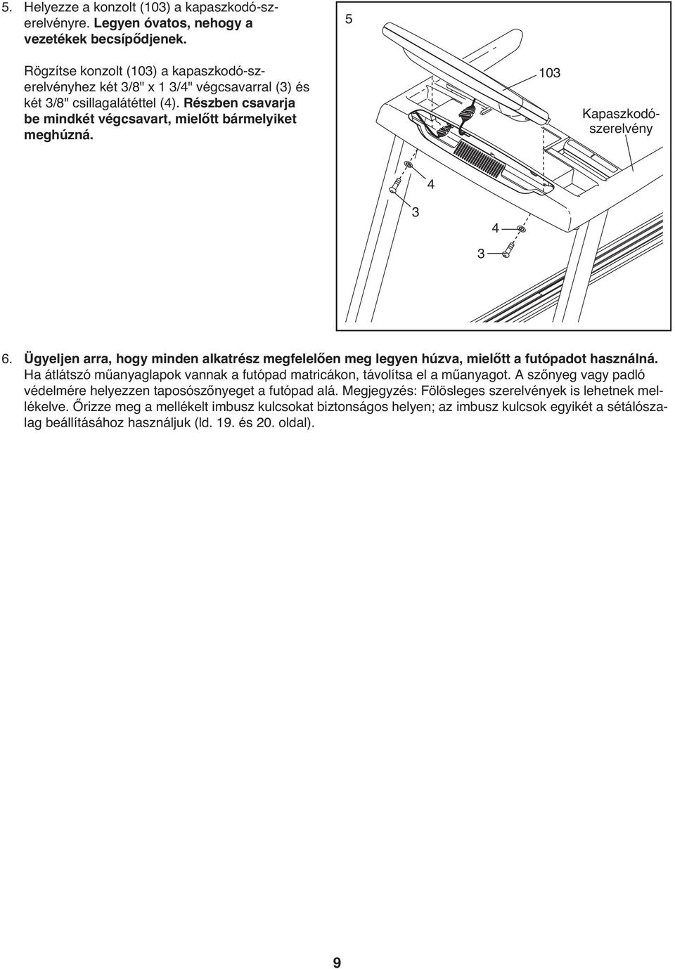 103 Kapaszkodószerelvény 4 3 3 4 6. Ügyeljen arra, hogy minden alkatrész megfelelően meg legyen húzva, mielőtt a futópadot használná.