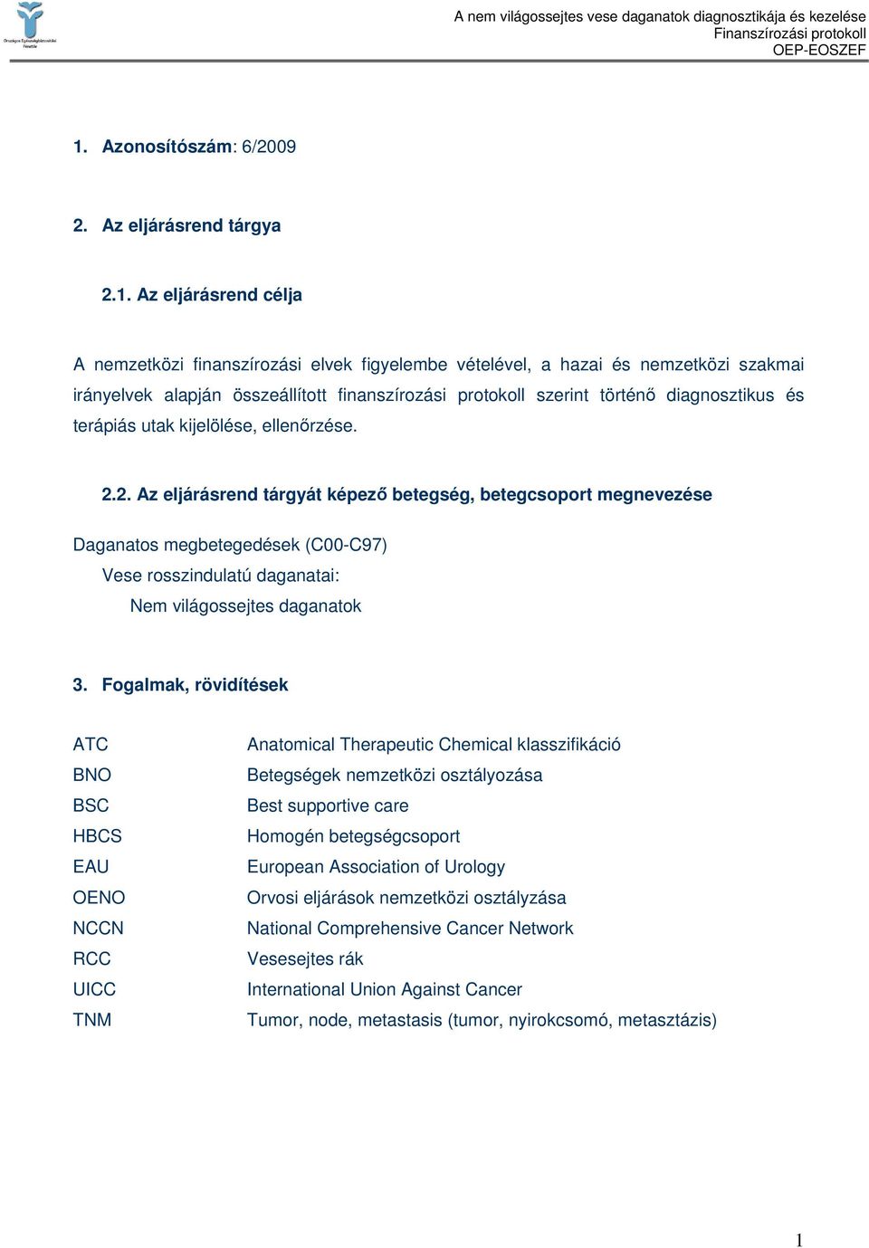 2. Az eljárásrend tárgyát képezı betegség, betegcsoport megnevezése Daganatos megbetegedések (C00-C97) Vese rosszindulatú daganatai: Nem világossejtes daganatok 3.