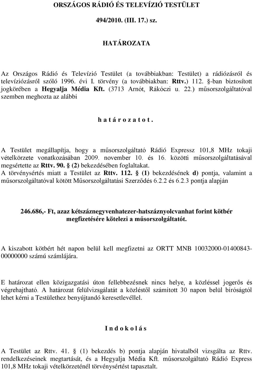 A Testület megállapítja, hogy a műsorszolgáltató Rádió Expressz, MHz tokaji vételkörzete vonatkozásában. november. és. közötti műsorszolgáltatásával megsértette az Rttv.. () bekezdésében foglaltakat.