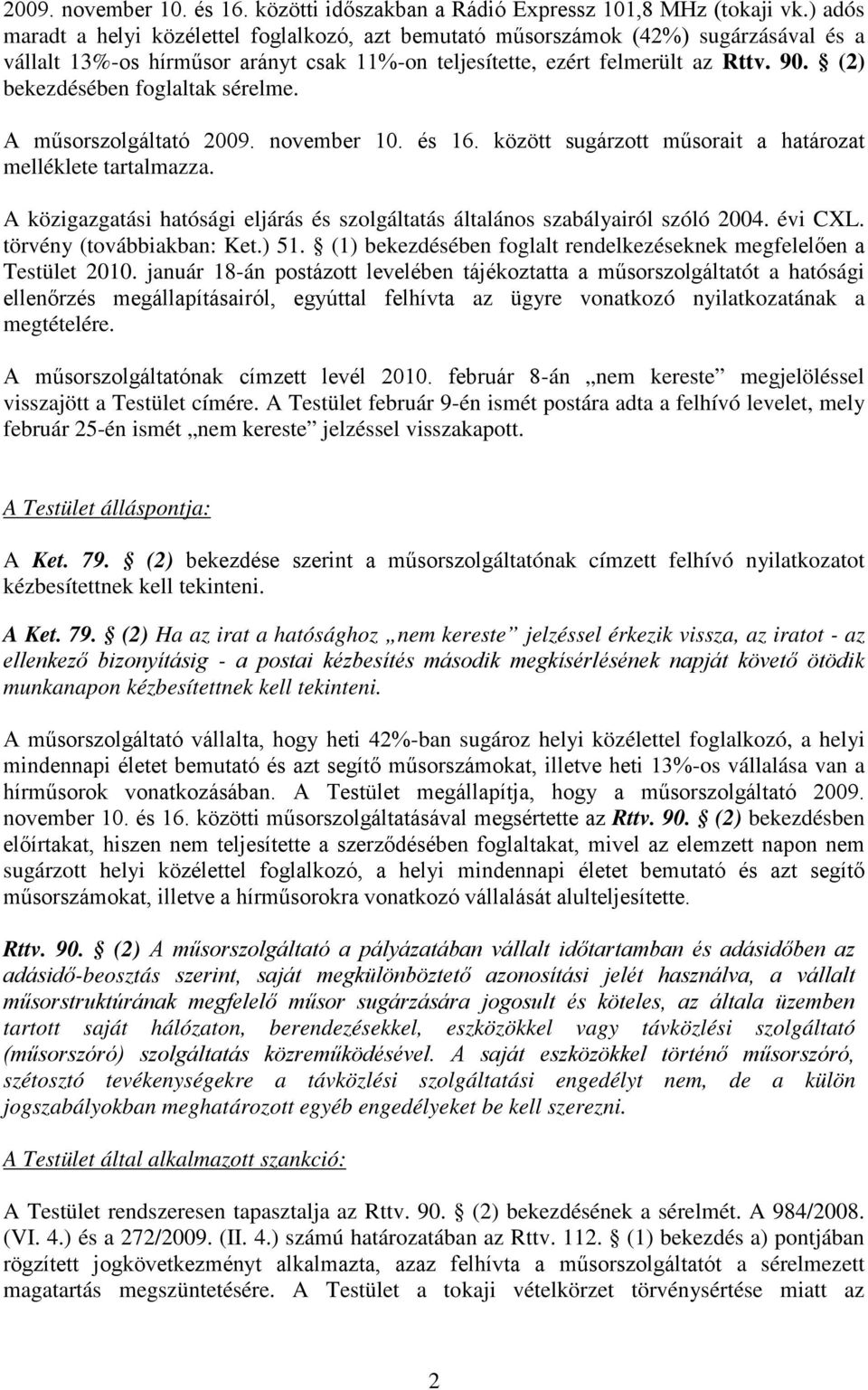 . () bekezdésében foglaltak sérelme. A műsorszolgáltató. november. és. között sugárzott műsorait a határozat melléklete tartalmazza.