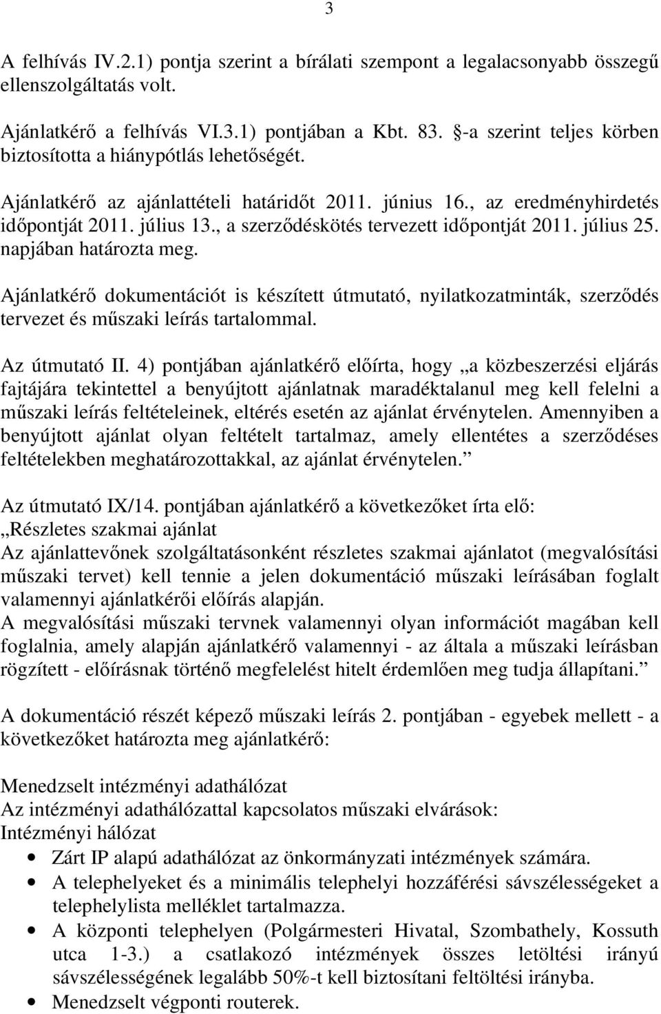 , a szerződéskötés tervezett időpontját 2011. július 25. napjában határozta meg. Ajánlatkérő dokumentációt is készített útmutató, nyilatkozatminták, szerződés tervezet és műszaki leírás tartalommal.