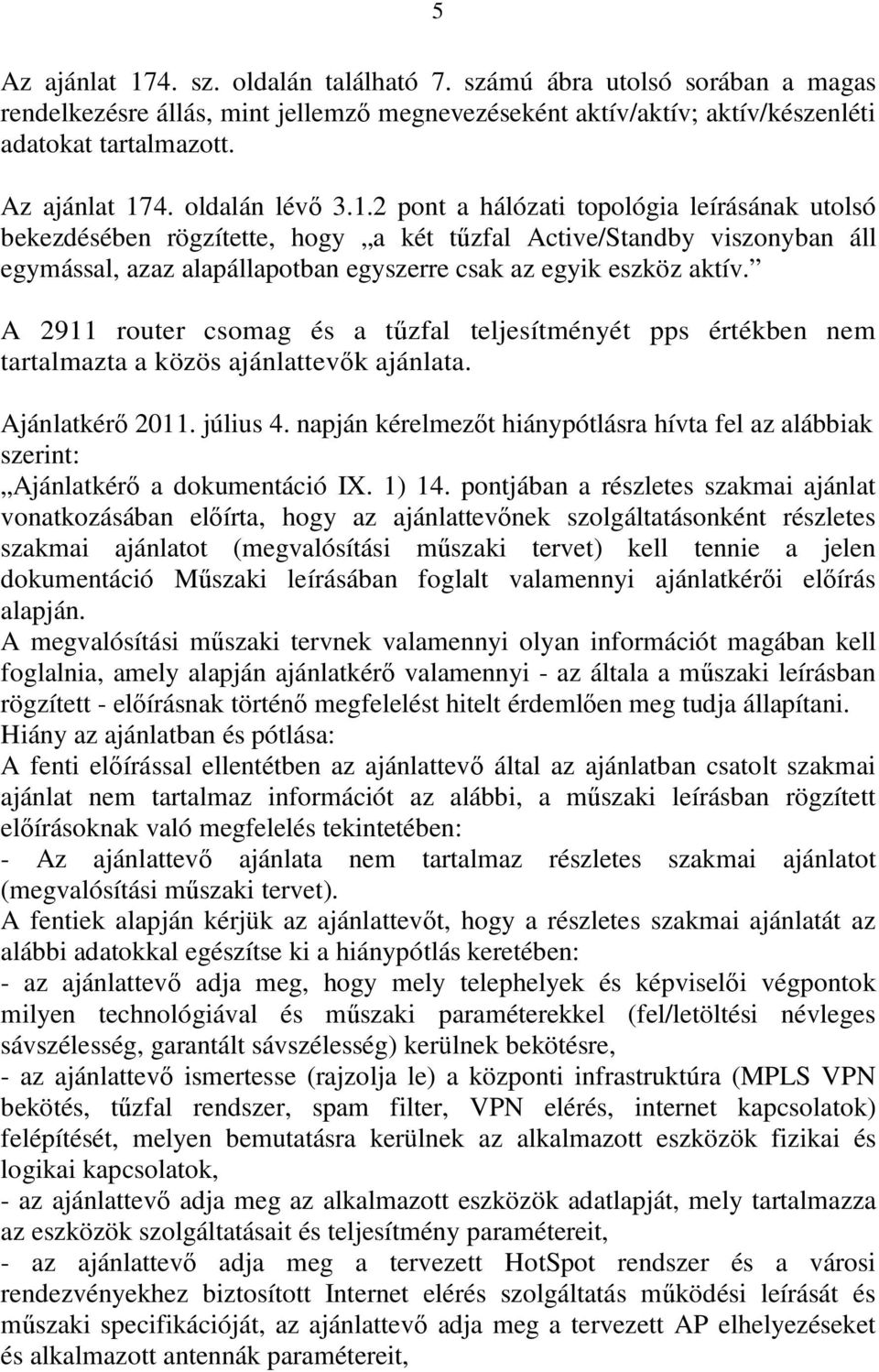 A 2911 router csomag és a tűzfal teljesítményét pps értékben nem tartalmazta a közös ajánlattevők ajánlata. Ajánlatkérő 2011. július 4.