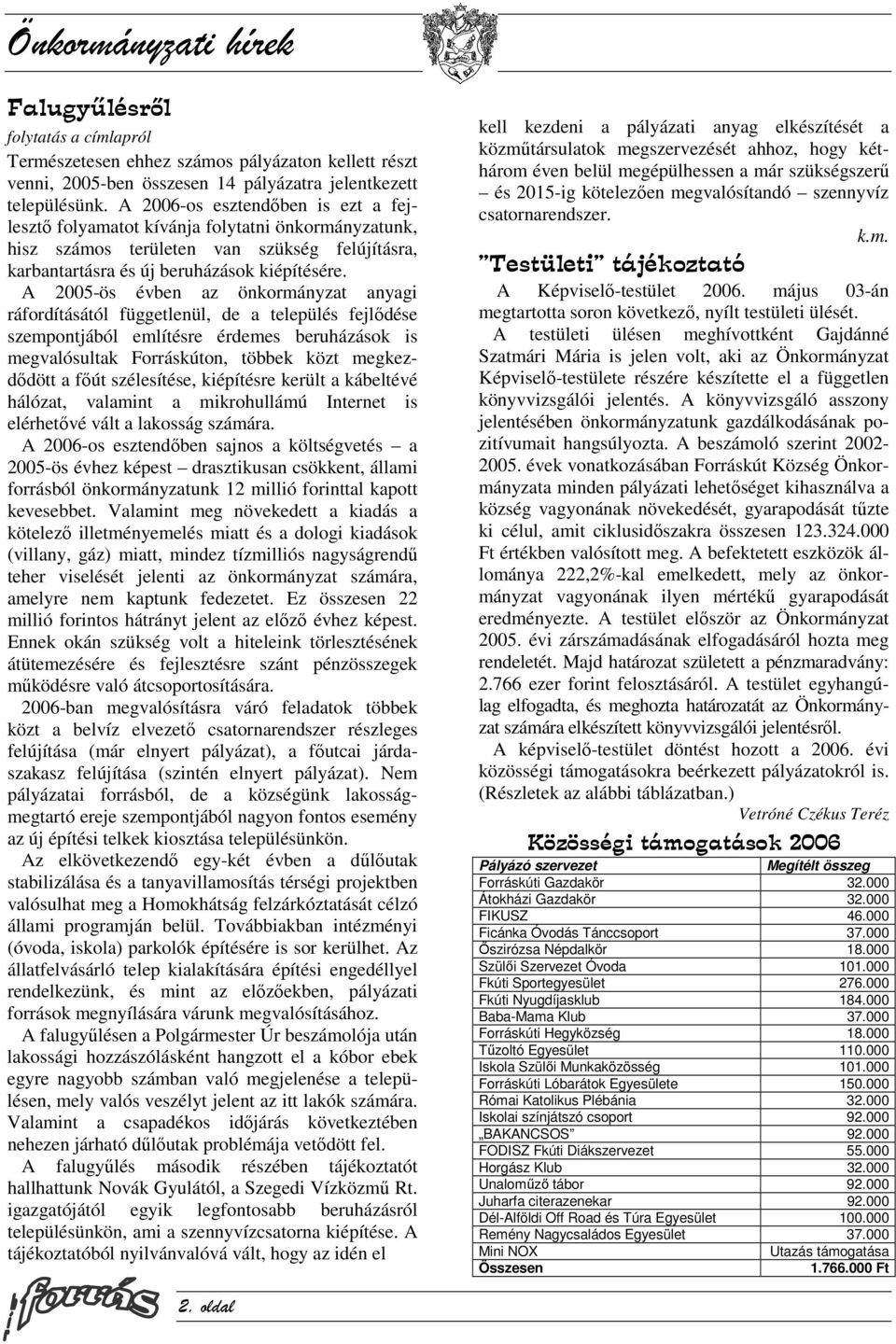 A 2005-ös évben az önkormányzat anyagi ráfordításától függetlenül, de a település fejlődése szempontjából említésre érdemes beruházások is megvalósultak Forráskúton, többek közt megkezdődött a főút