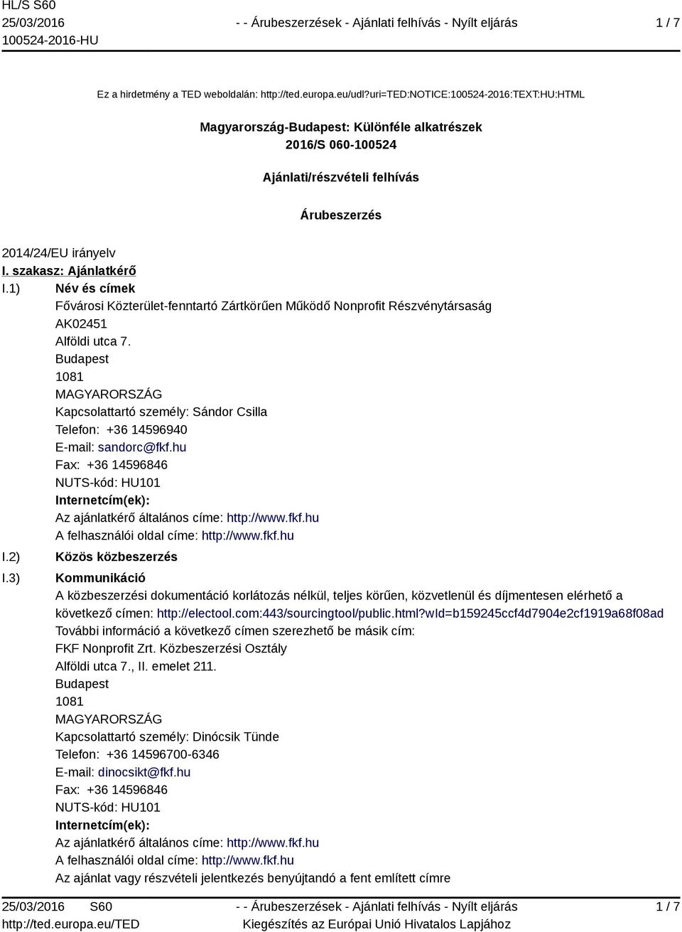 1) Név és címek Fővárosi Közterület-fenntartó Zártkörűen Működő Nonprofit Részvénytársaság AK02451 Alföldi utca 7. 1081 Kapcsolattartó személy: Sándor Csilla Telefon: +36 14596940 E-mail: sandorc@fkf.