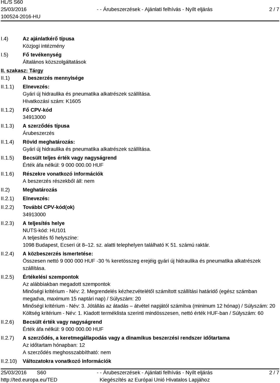 Hivatkozási szám: K1605 Fő CPV-kód 34913000 A szerződés típusa Árubeszerzés Rövid meghatározás: Gyári új hidraulika és pneumatika alkatrészek szállítása.