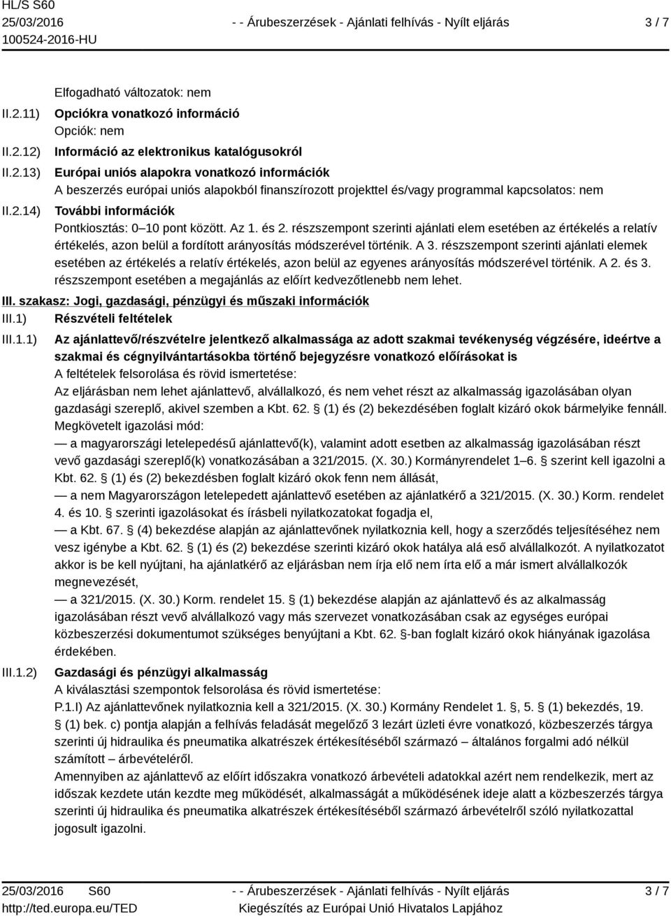 12) II.2.13) II.2.14) Elfogadható változatok: nem Opciókra vonatkozó információ Opciók: nem Információ az elektronikus katalógusokról Európai uniós alapokra vonatkozó információk A beszerzés európai