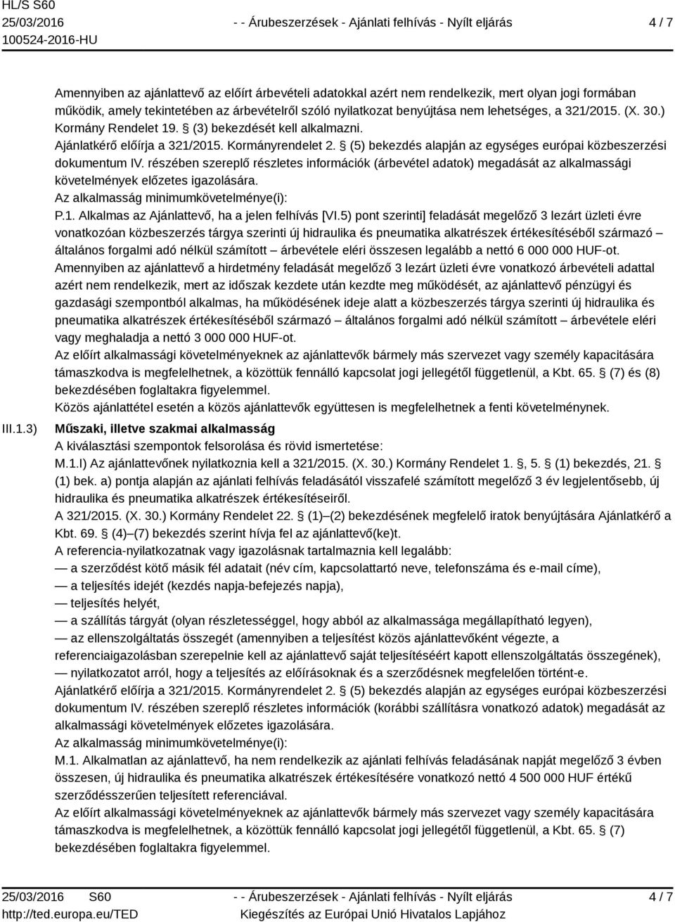 321/2015. (X. 30.) Kormány Rendelet 19. (3) bekezdését kell alkalmazni. Ajánlatkérő előírja a 321/2015. Kormányrendelet 2. (5) bekezdés alapján az egységes európai közbeszerzési dokumentum IV.