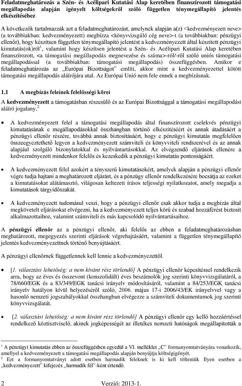 ellenőr), hogy készítsen független ténymegállapító jelentést a kedvezményezett által készített pénzügyi kimutatás(ok)ról 1, valamint hogy készítsen jelentést a Szén- és Acélipari Kutatási Alap