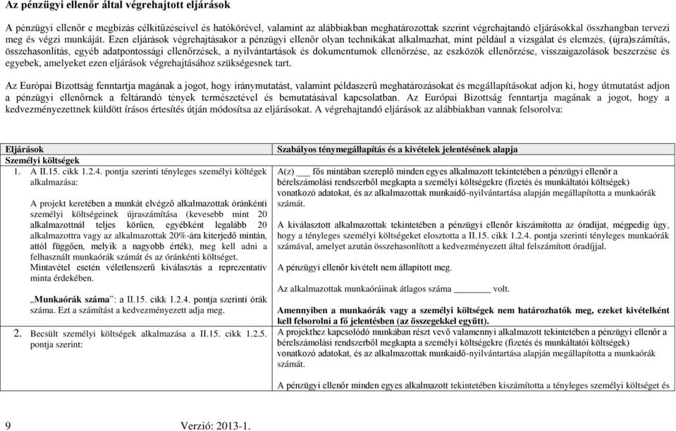 Ezen eljárások végrehajtásakor a pénzügyi ellenőr olyan technikákat alkalmazhat, mint például a vizsgálat és elemzés, (újra)számítás, összehasonlítás, egyéb adatpontossági ellenőrzések, a