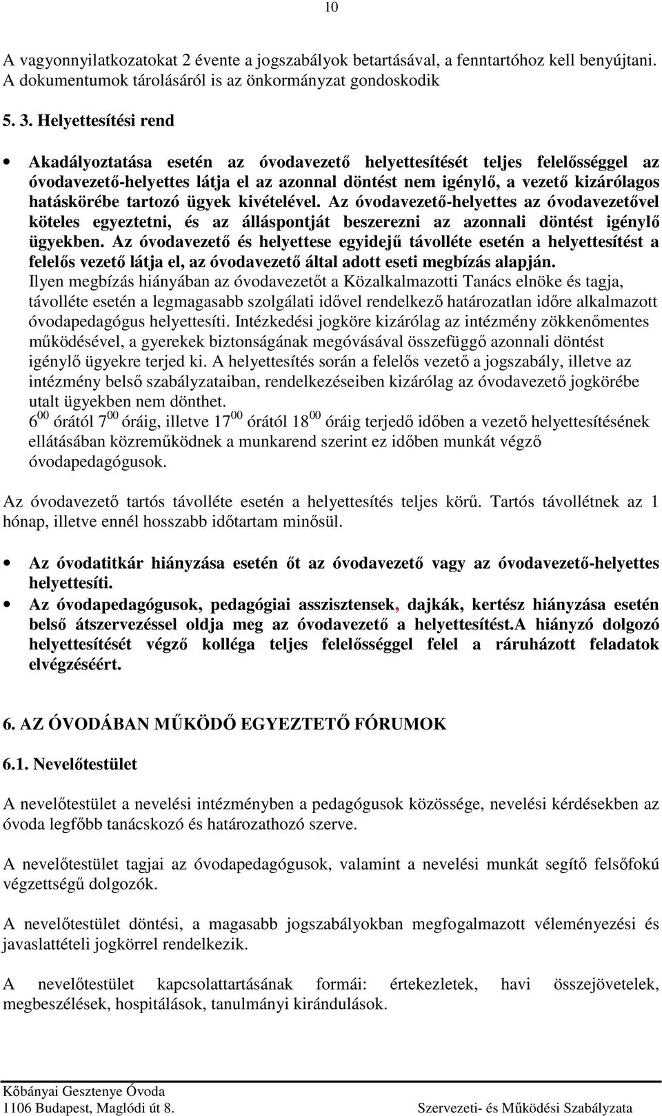 tartozó ügyek kivételével. Az óvodavezető-helyettes az óvodavezetővel köteles egyeztetni, és az álláspontját beszerezni az azonnali döntést igénylő ügyekben.