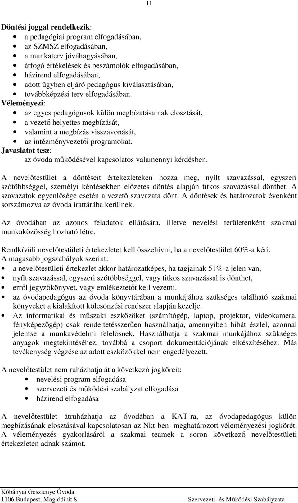 Véleményezi: az egyes pedagógusok külön megbízatásainak elosztását, a vezető helyettes megbízását, valamint a megbízás visszavonását, az intézményvezetői programokat.